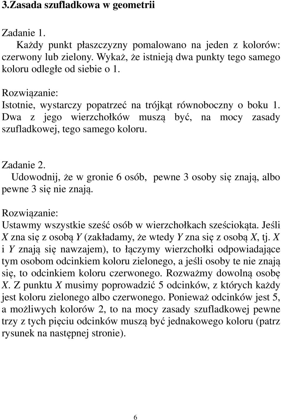 Udowodnij, że w gronie 6 osób, pewne 3 osoby się znają, albo pewne 3 się nie znają. Ustawmy wszystkie sześć osób w wierzchołkach sześciokąta.