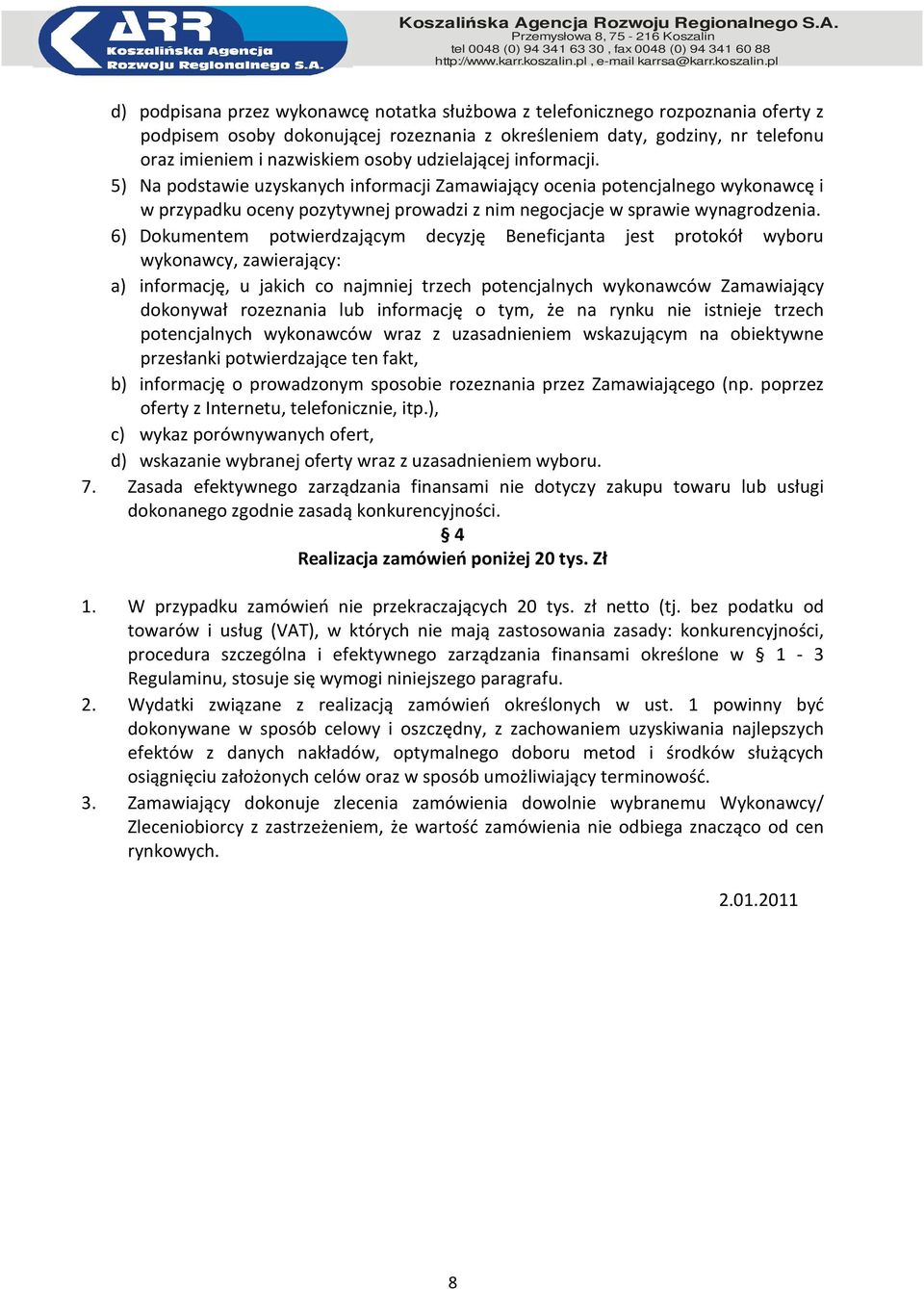 6) Dokumentem potwierdzającym decyzję Beneficjanta jest protokół wyboru wykonawcy, zawierający: a) informację, u jakich co najmniej trzech potencjalnych wykonawców Zamawiający dokonywał rozeznania