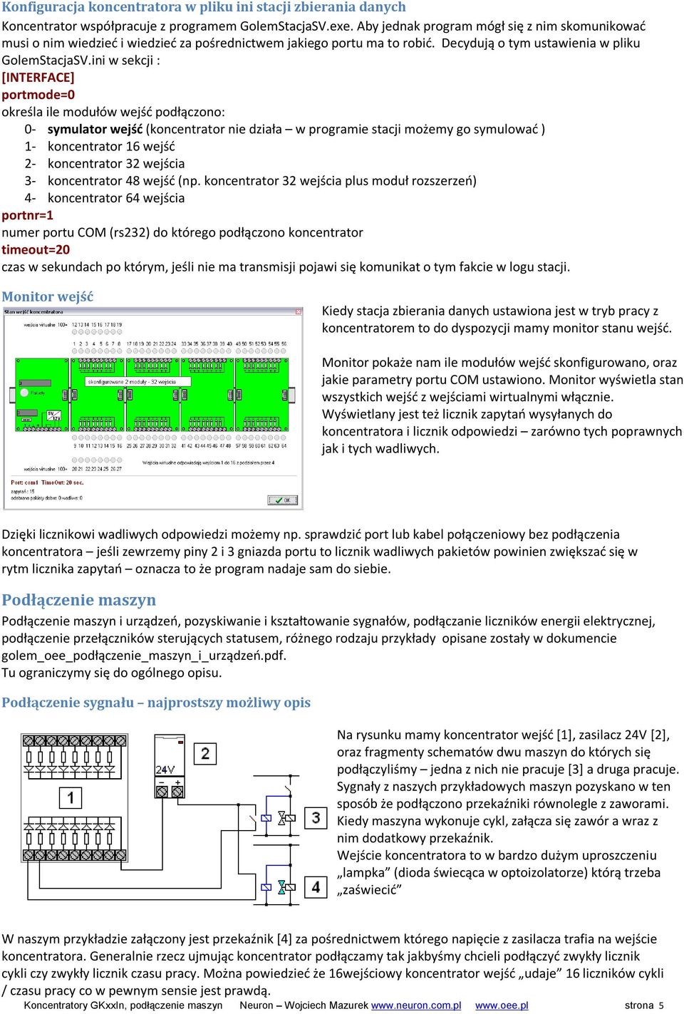 ini w sekcji : [INTERFACE] portmode=0 określa ile modułów wejść podłączono: 0- symulator wejść (koncentrator nie działa w programie stacji możemy go symulować ) 1- koncentrator 16 wejść 2-