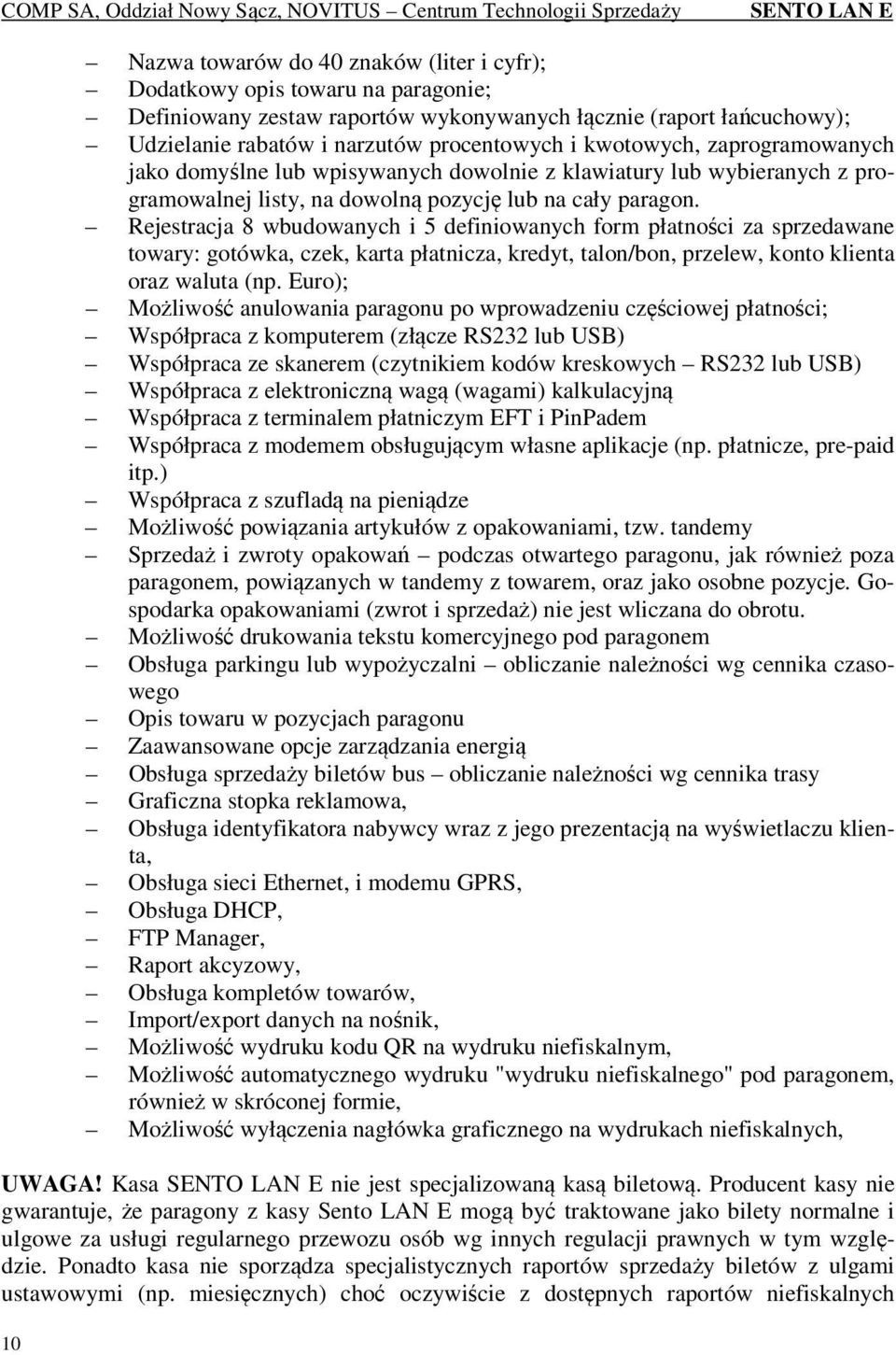 Rejestracja 8 wbudowanych i 5 definiowanych form płatności za sprzedawane towary: gotówka, czek, karta płatnicza, kredyt, talon/bon, przelew, konto klienta oraz waluta (np.