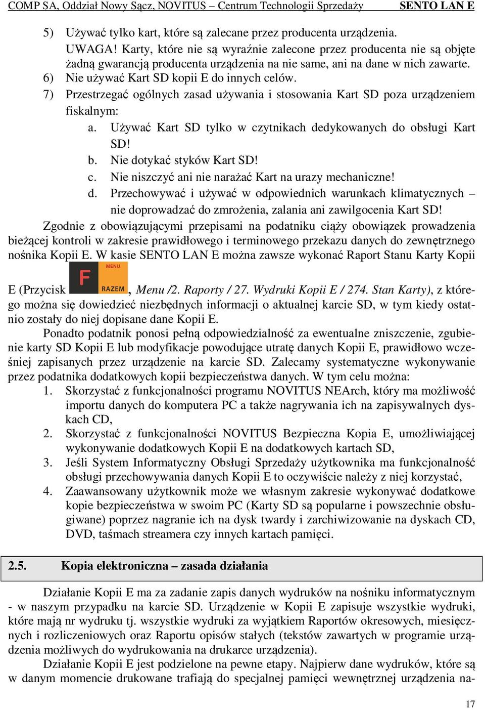 7) Przestrzegać ogólnych zasad używania i stosowania Kart SD poza urządzeniem fiskalnym: a. Używać Kart SD tylko w czytnikach dedykowanych do obsługi Kart SD! b. Nie dotykać styków Kart SD! c. Nie niszczyć ani nie narażać Kart na urazy mechaniczne!