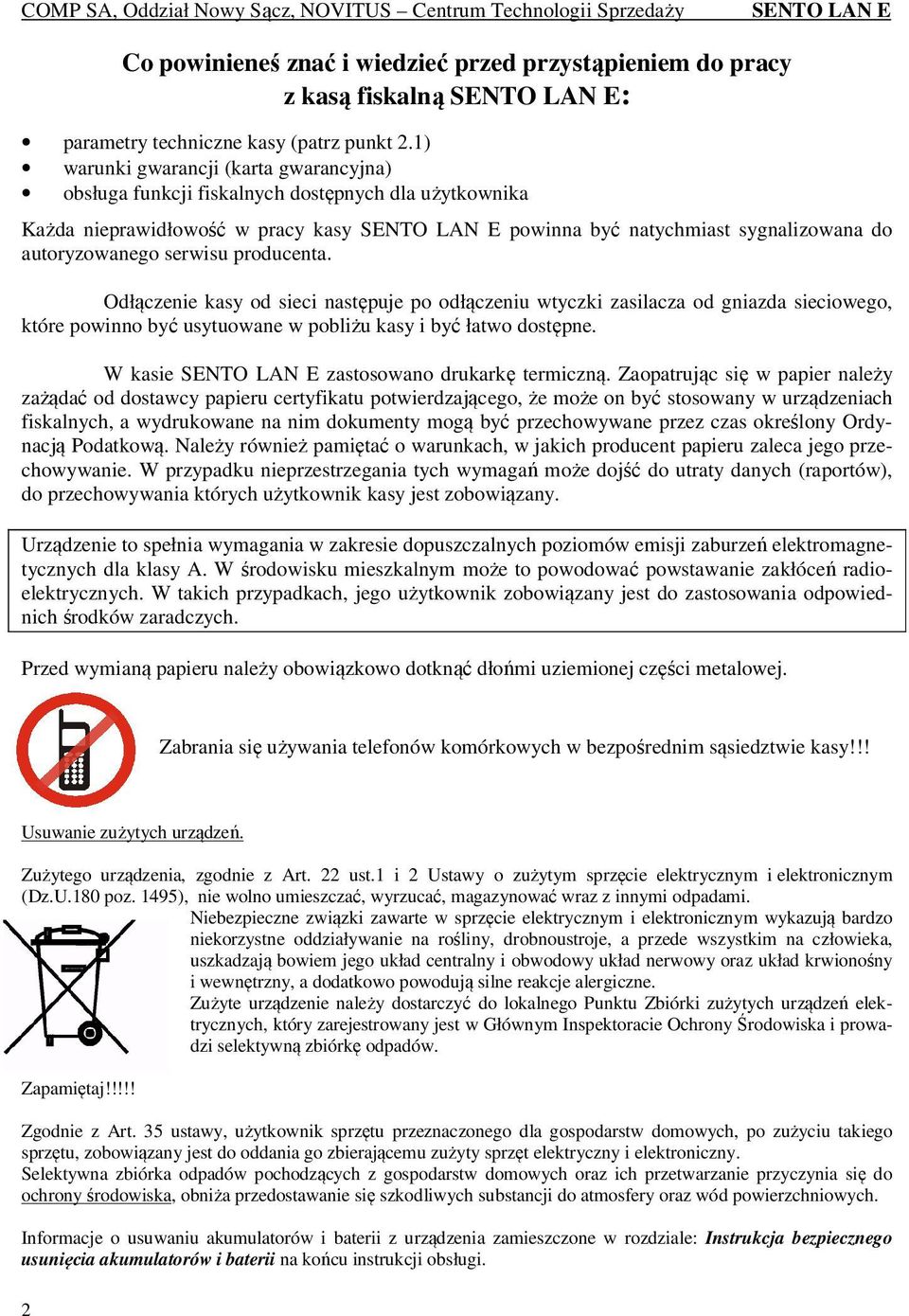 producenta. Odłączenie kasy od sieci następuje po odłączeniu wtyczki zasilacza od gniazda sieciowego, które powinno być usytuowane w pobliżu kasy i być łatwo dostępne.