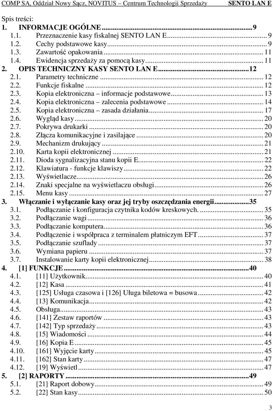Kopia elektroniczna zasada działania... 17 2.6. Wygląd kasy... 20 2.7. Pokrywa drukarki... 20 2.8. Złącza komunikacyjne i zasilające... 20 2.9. Mechanizm drukujący... 21 2.10.