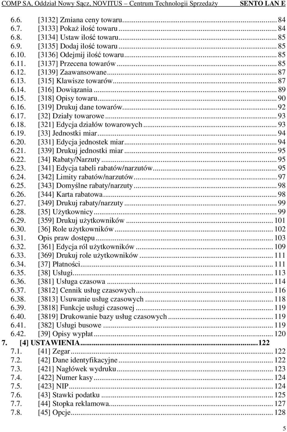 [32] Działy towarowe... 93 6.18. [321] Edycja działów towarowych... 93 6.19. [33] Jednostki miar... 94 6.20. [331] Edycja jednostek miar... 94 6.21. [339] Drukuj jednostki miar... 95 6.22.