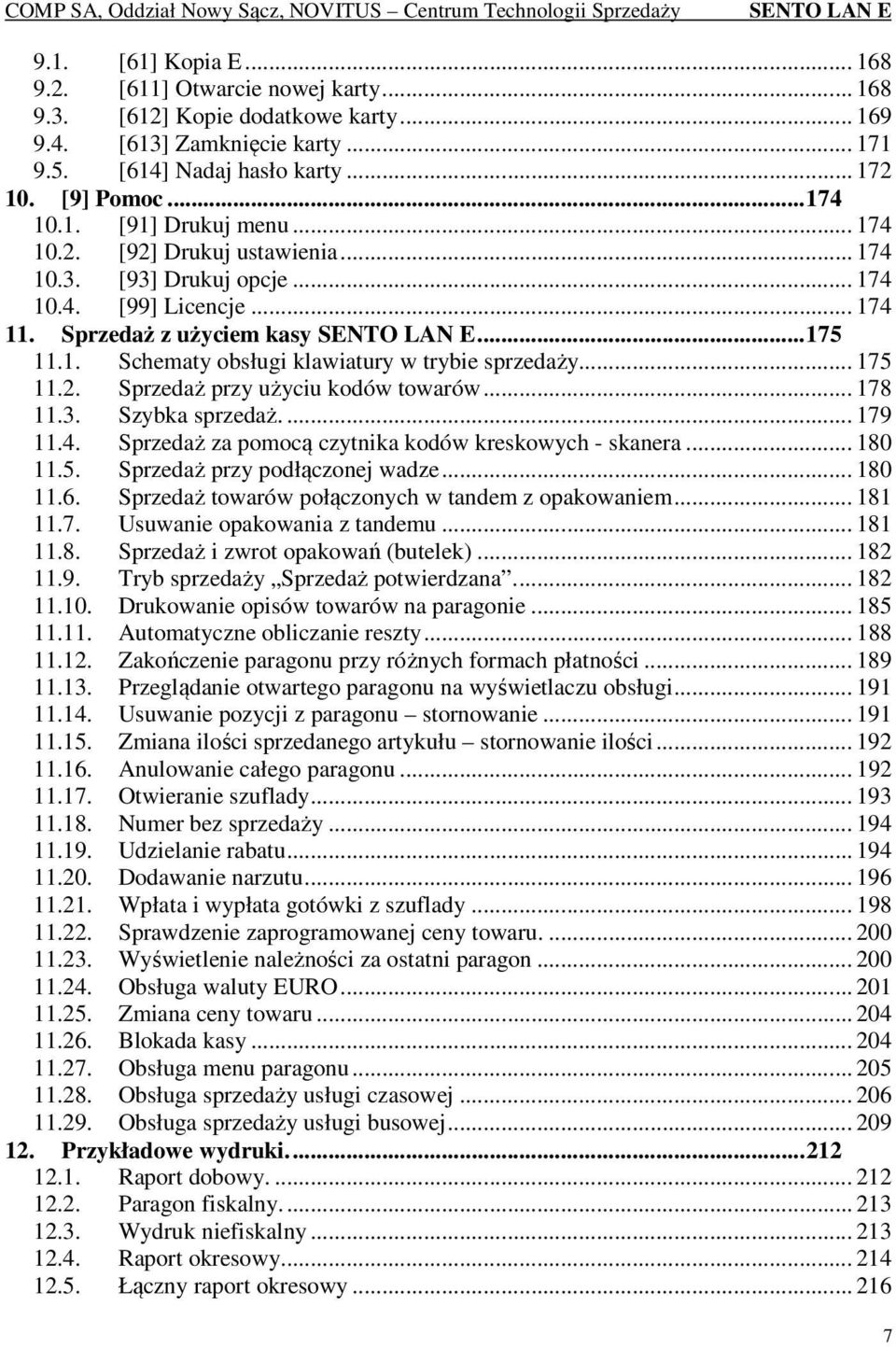 .. 175 11.2. Sprzedaż przy użyciu kodów towarów... 178 11.3. Szybka sprzedaż.... 179 11.4. Sprzedaż za pomocą czytnika kodów kreskowych - skanera... 180 11.5. Sprzedaż przy podłączonej wadze... 180 11.6.