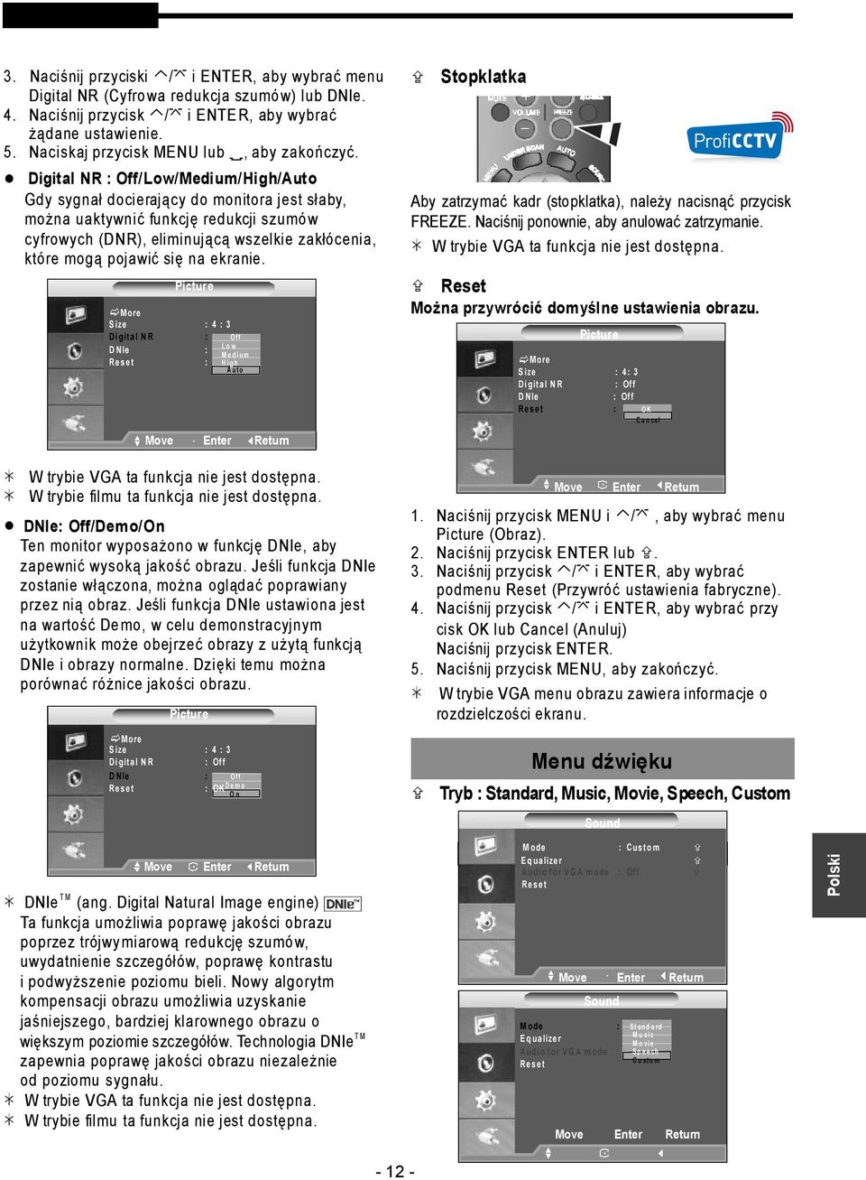 Digital NR : Off/Low/Medium/High/Auto Gdy sygnał docierający do monitora jest słaby, można uaktywnić funkcję redukcji szumó w cyfrowych (DNR), eliminującą wszelkie zakłócenia, które mogą pojawić się