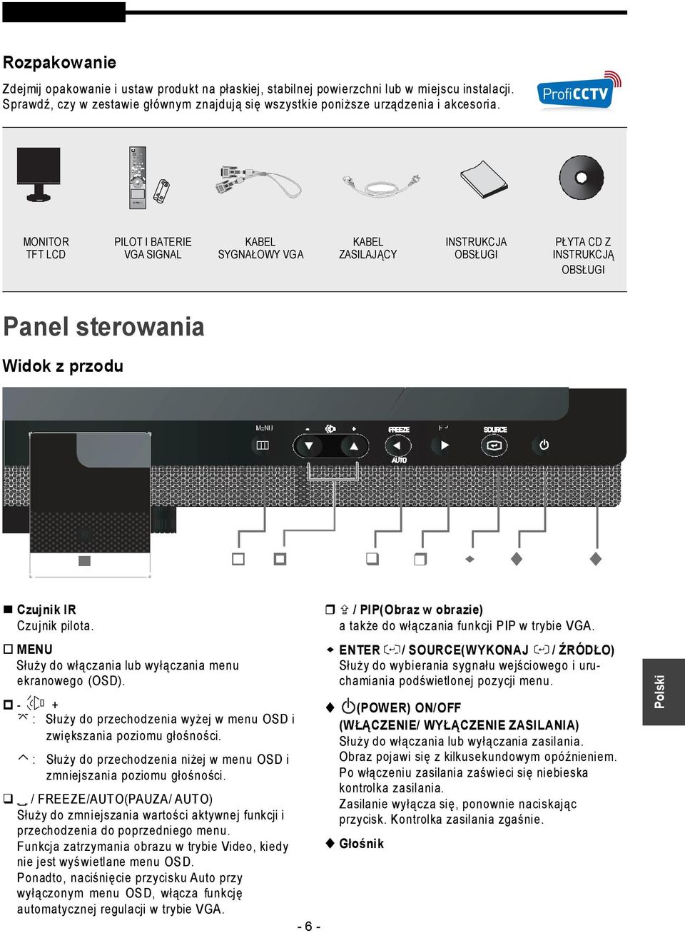 MONITOR TFT LCD PILOT I BATERIE VGA SIGNAL KABEL SYGNAŁOWY VGA KABEL ZASILAJĄCY INSTRUKCJA OBSŁUGI PŁYTA CD Z INSTRUKCJĄ OBSŁUGI Panel sterowania Widok z przodu Czujnik IR Czujnik pilota.