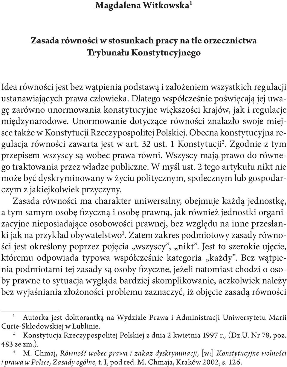 Unormowanie dotyczące równości znalazło swoje miejsce także w Konstytucji Rzeczypospolitej Polskiej. Obecna konstytucyjna regulacja równości zawarta jest w art. 32 ust. 1 Konstytucji 2.