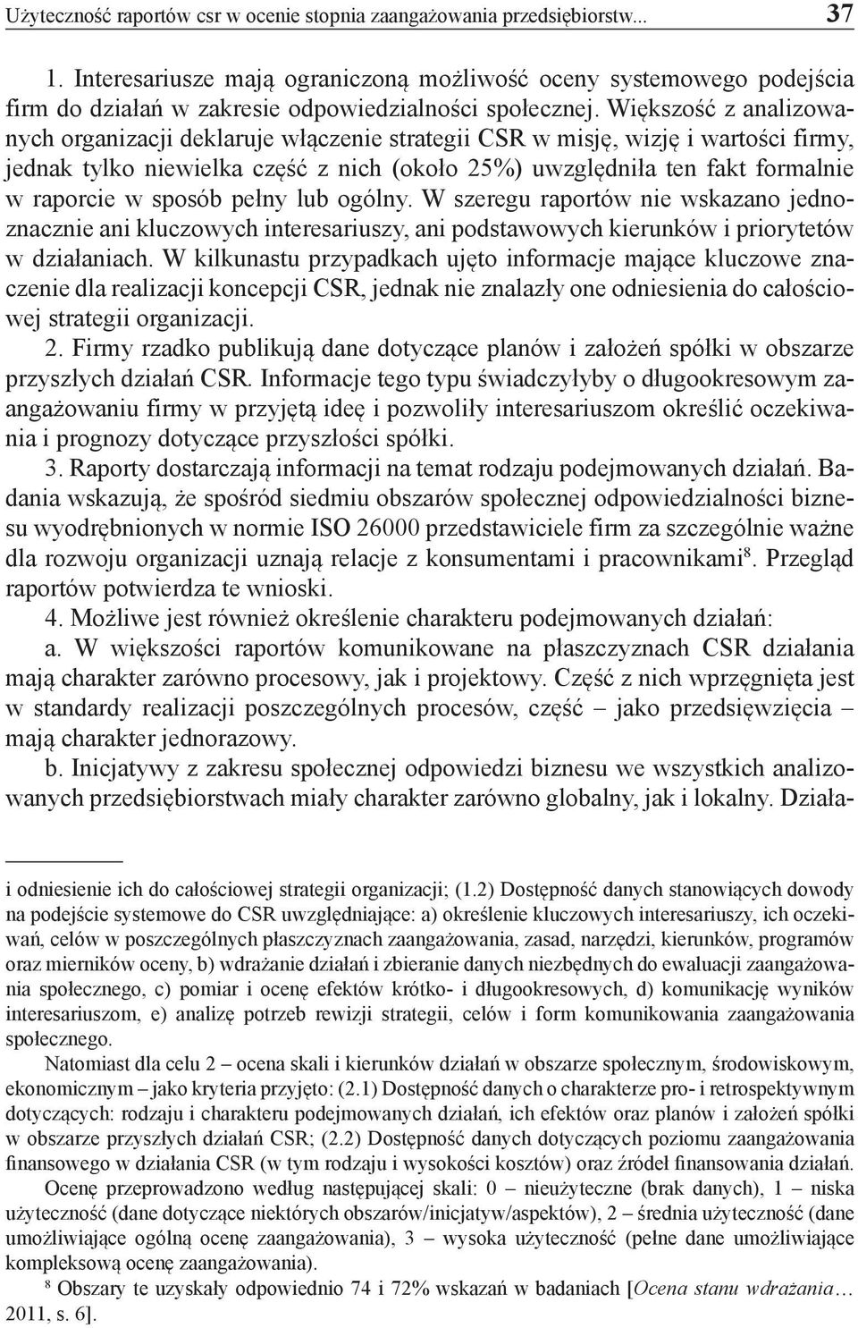 Większość z analizowanych organizacji deklaruje włączenie strategii CSR w misję, wizję i wartości firmy, jednak tylko niewielka część z nich (około 25%) uwzględniła ten fakt formalnie w raporcie w