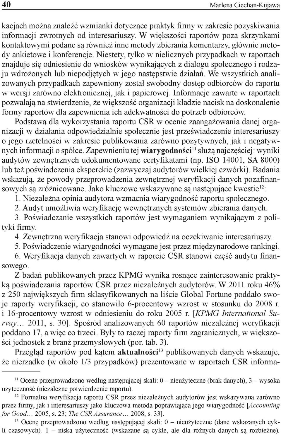 Niestety, tylko w nielicznych przypadkach w raportach znajduje się odniesienie do wniosków wynikających z dialogu społecznego i rodzaju wdrożonych lub niepodjętych w jego następstwie działań.