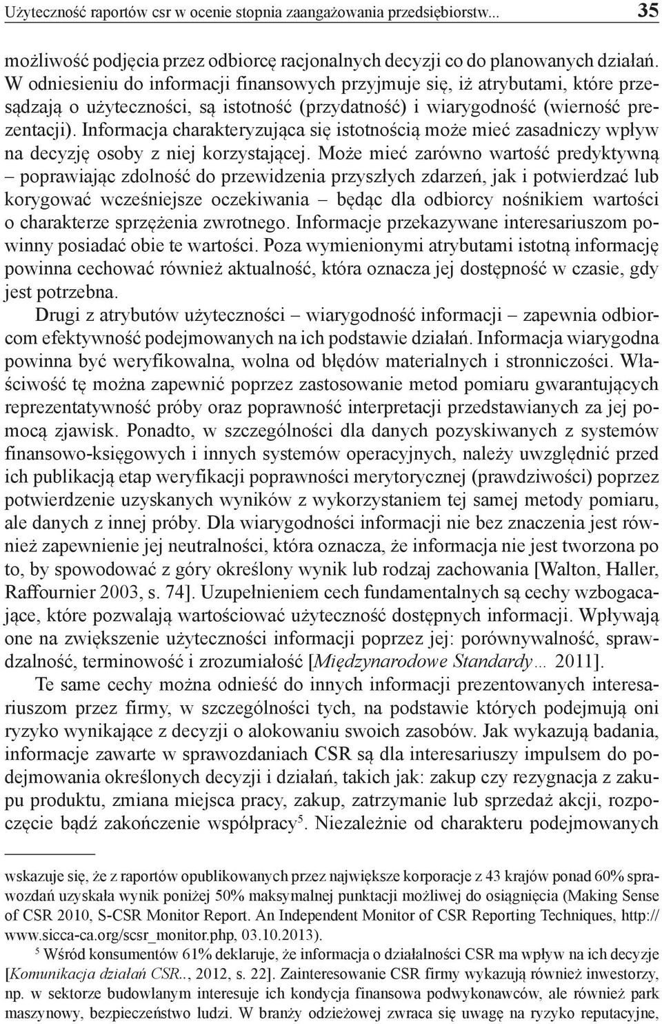 Informacja charakteryzująca się istotnością może mieć zasadniczy wpływ na decyzję osoby z niej korzystającej.