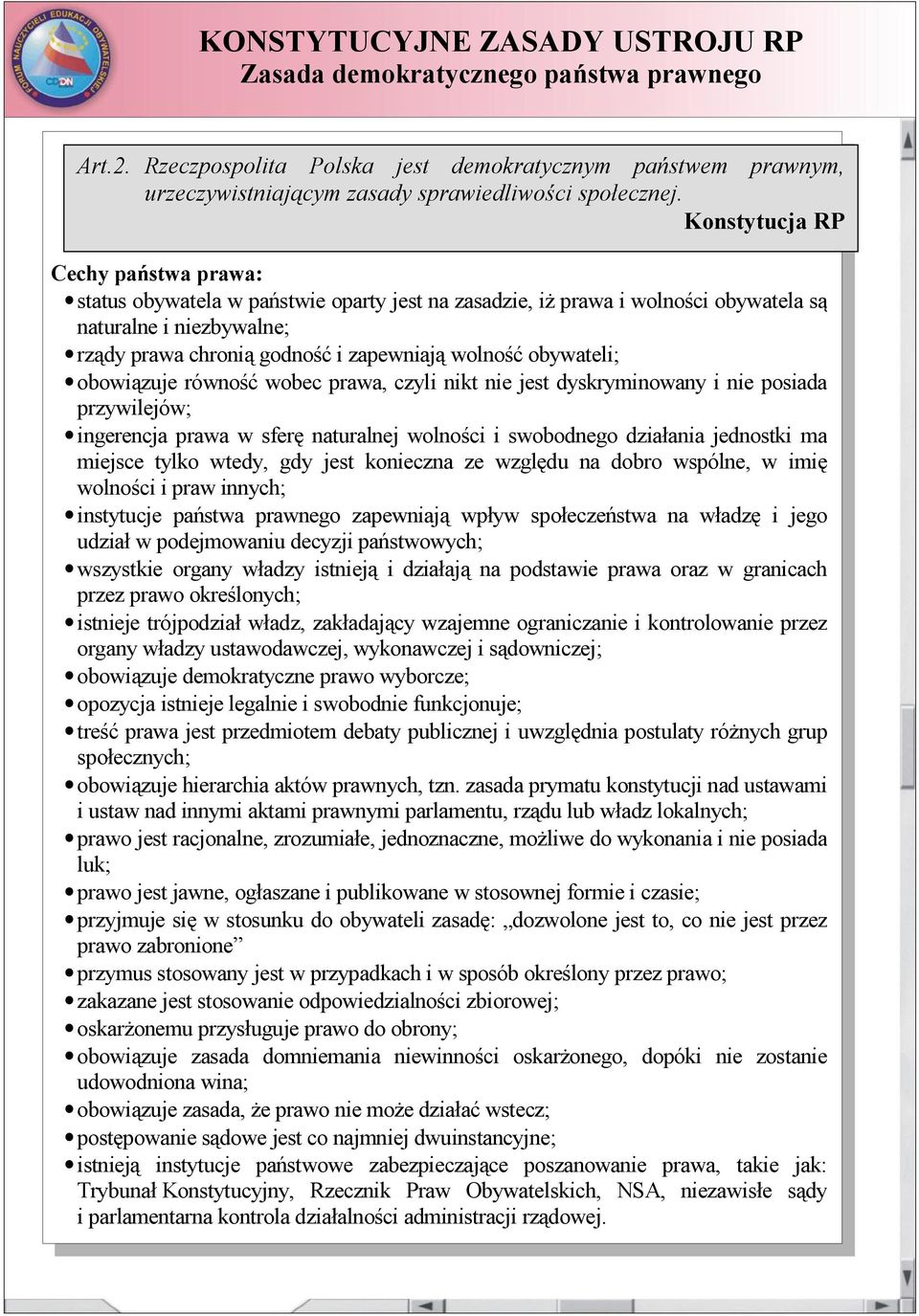 obowiązuje równość wobec prawa, czyli nikt nie jest dyskryminowany i nie posiada przywilejów; ingerencja prawa w sferę naturalnej wolności i swobodnego działania jednostki ma miejsce tylko wtedy, gdy