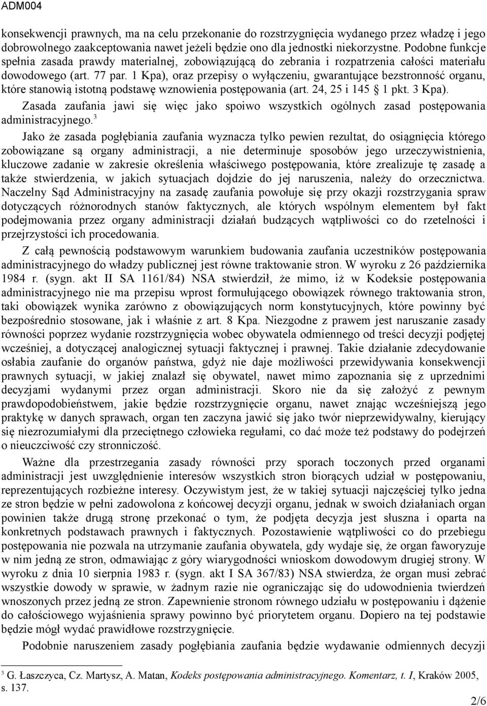 1 Kpa), oraz przepisy o wyłączeniu, gwarantujące bezstronność organu, które stanowią istotną podstawę wznowienia postępowania (art. 24, 25 i 145 1 pkt. 3 Kpa).