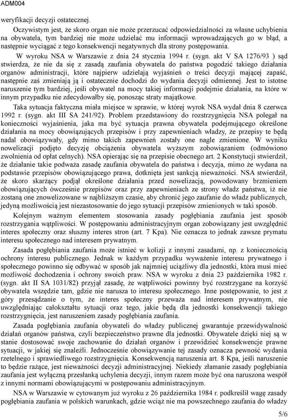 tego konsekwencji negatywnych dla strony postępowania. W wyroku NSA w Warszawie z dnia 24 stycznia 1994 r. (sygn.