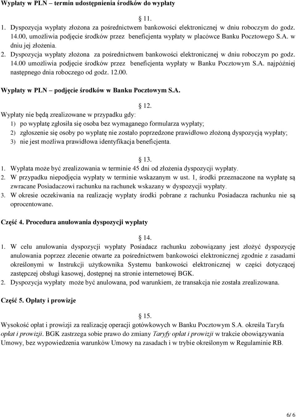 Dyspozycja wypłaty złożona za pośrednictwem bankowości elektronicznej w dniu roboczym po godz. 14.00 umożliwia podjęcie środków przez beneficjenta wypłaty w Banku Pocztowym S.A.