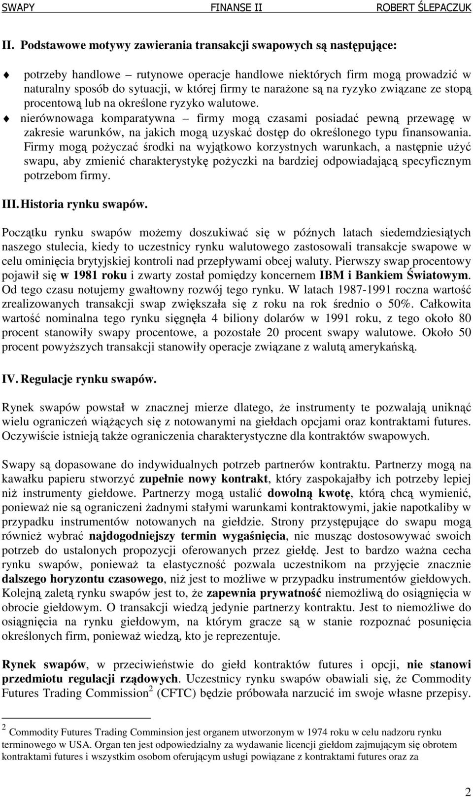 nierównowaga komparatywna firmy mogą czasami posiadać pewną przewagę w zakresie warunków, na jakich mogą uzyskać dostęp do określonego typu finansowania.