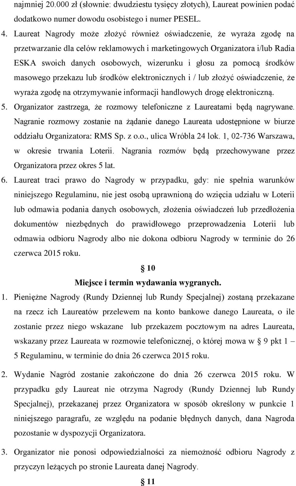 pomocą środków masowego przekazu lub środków elektronicznych i / lub złożyć oświadczenie, że wyraża zgodę na otrzymywanie informacji handlowych drogę elektroniczną. 5.