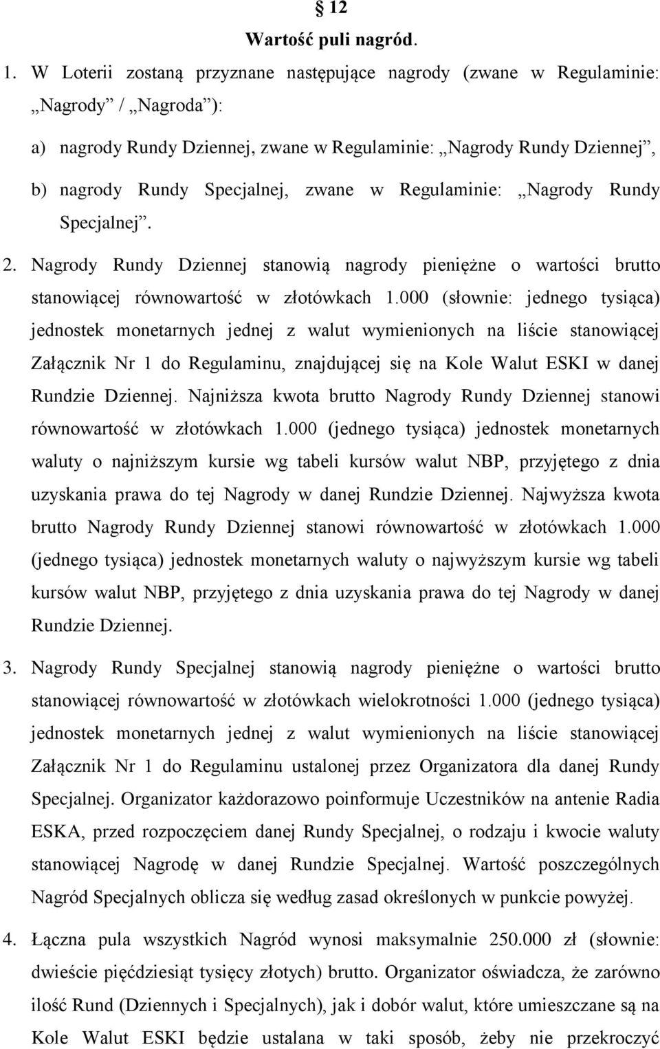 Regulaminie: Nagrody Rundy Specjalnej. 2. Nagrody Rundy Dziennej stanowią nagrody pieniężne o wartości brutto stanowiącej równowartość w złotówkach 1.