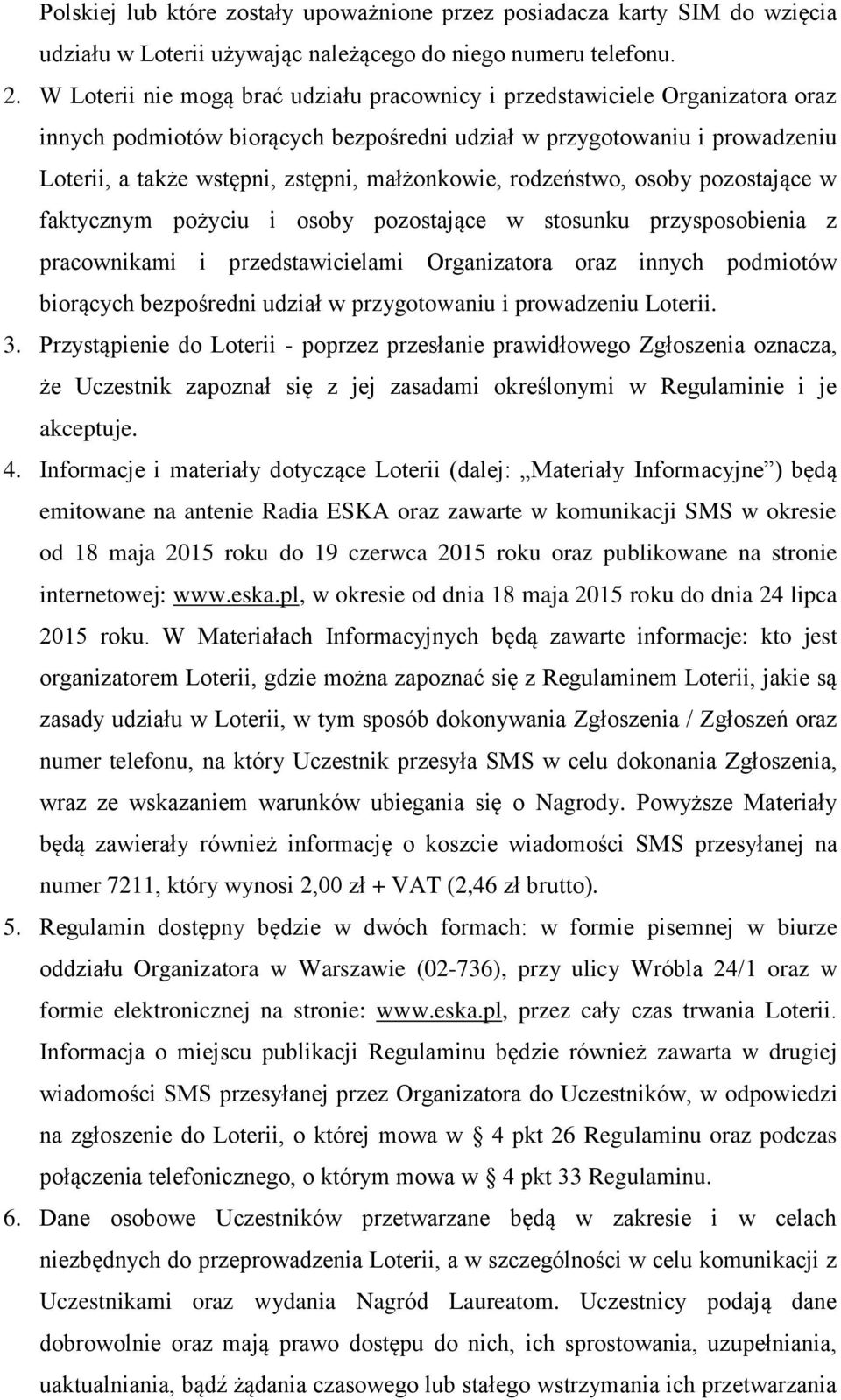 małżonkowie, rodzeństwo, osoby pozostające w faktycznym pożyciu i osoby pozostające w stosunku przysposobienia z pracownikami i przedstawicielami Organizatora oraz innych podmiotów biorących