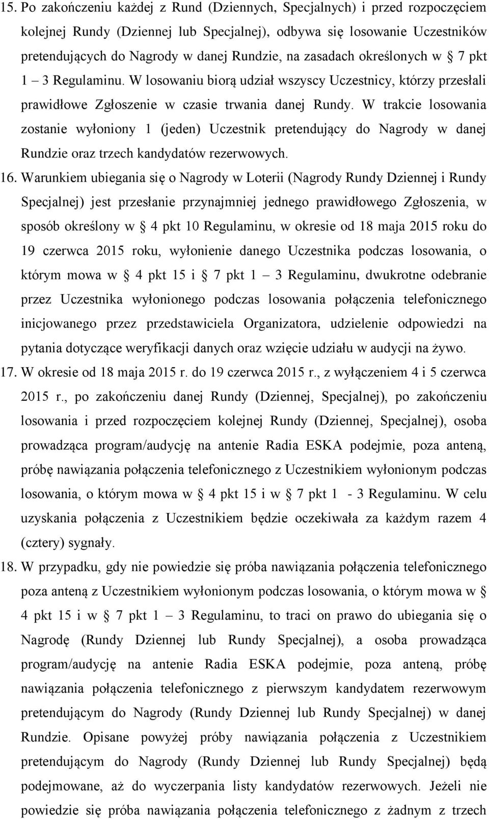 W trakcie losowania zostanie wyłoniony 1 (jeden) Uczestnik pretendujący do Nagrody w danej Rundzie oraz trzech kandydatów rezerwowych. 16.