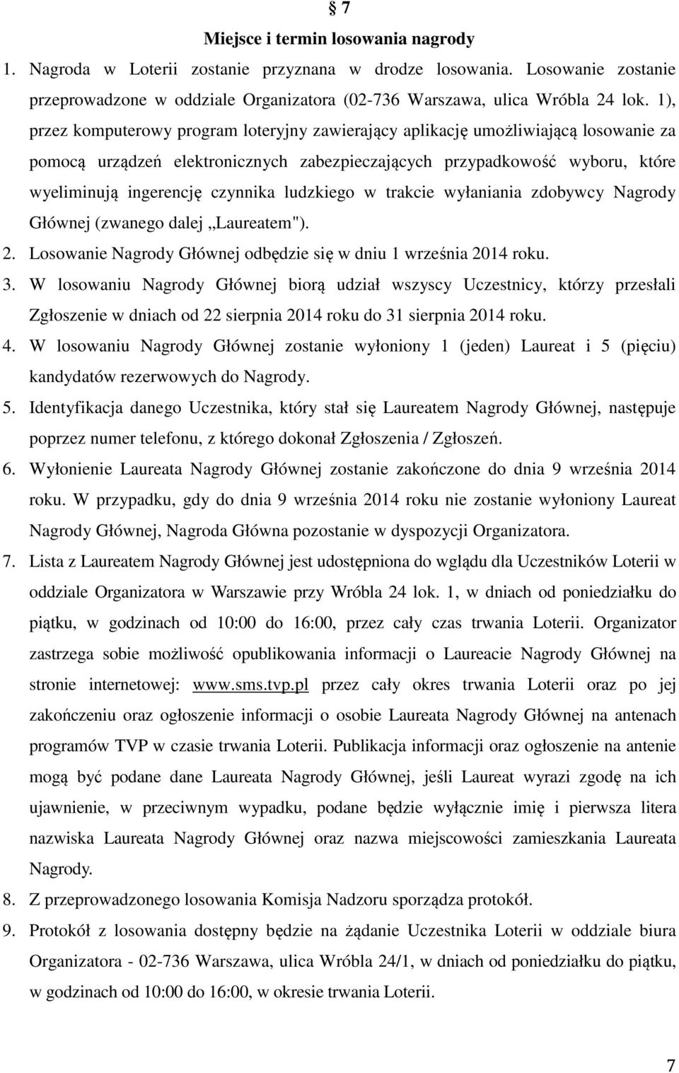 ludzkiego w trakcie wyłaniania zdobywcy Nagrody Głównej (zwanego dalej Laureatem"). 2. Losowanie Nagrody Głównej odbędzie się w dniu 1 września 2014 roku. 3.