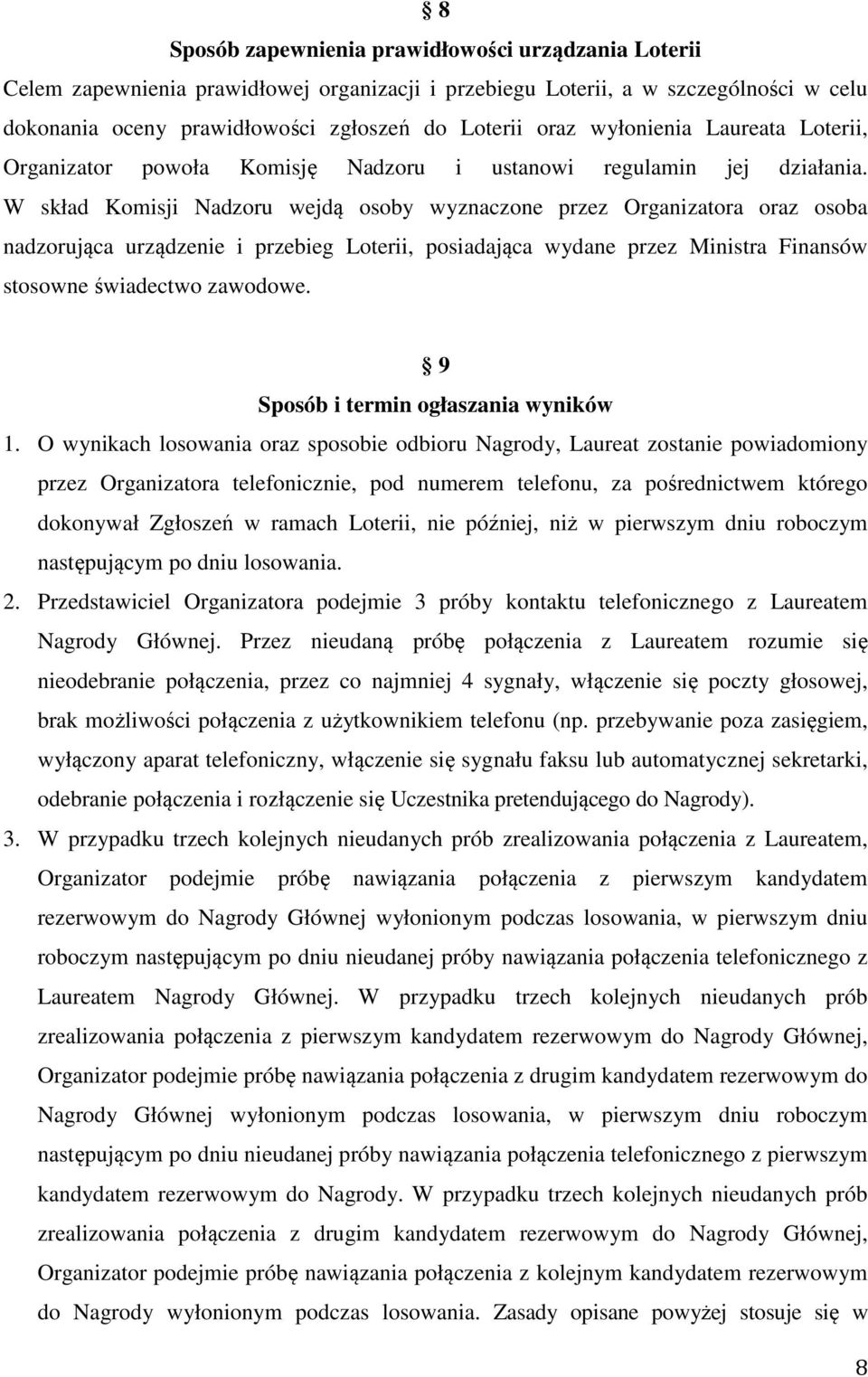 W skład Komisji Nadzoru wejdą osoby wyznaczone przez Organizatora oraz osoba nadzorująca urządzenie i przebieg Loterii, posiadająca wydane przez Ministra Finansów stosowne świadectwo zawodowe.