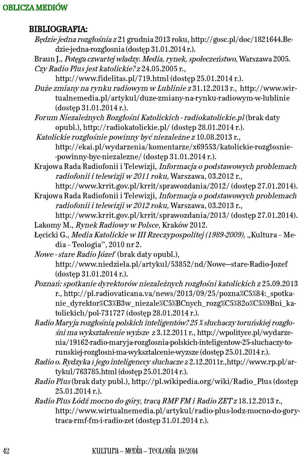 2013 r., http://www.wirtualnemedia.pl/artykul/duze-zmiany-na-rynku-radiowym-w-lublinie Forum Niezależnych Rozgłośni Katolickich - radiokatolickie.pl (brak daty opubl.), http://radiokatolickie.