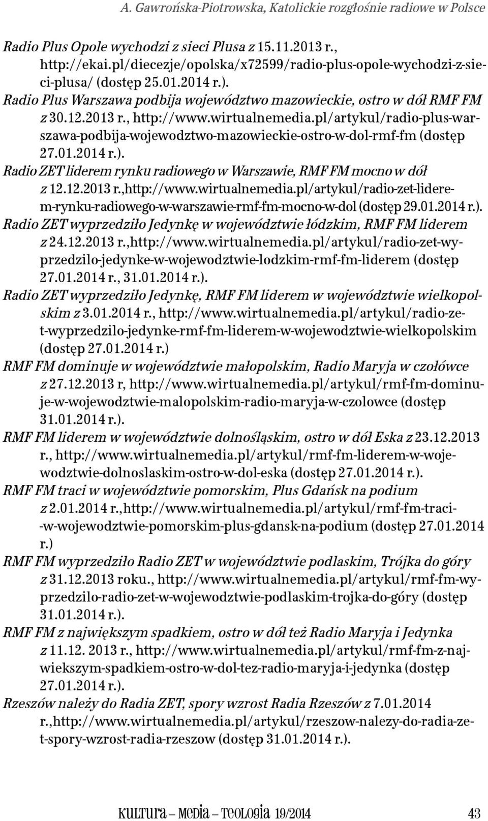 wirtualnemedia.pl/artykul/radio-plus-warszawa-podbija-wojewodztwo-mazowieckie-ostro-w-dol-rmf-fm (dostęp 27.01.2014 r.). Radio ZET liderem rynku radiowego w Warszawie, RMF FM mocno w dół z 12.12.2013 r.