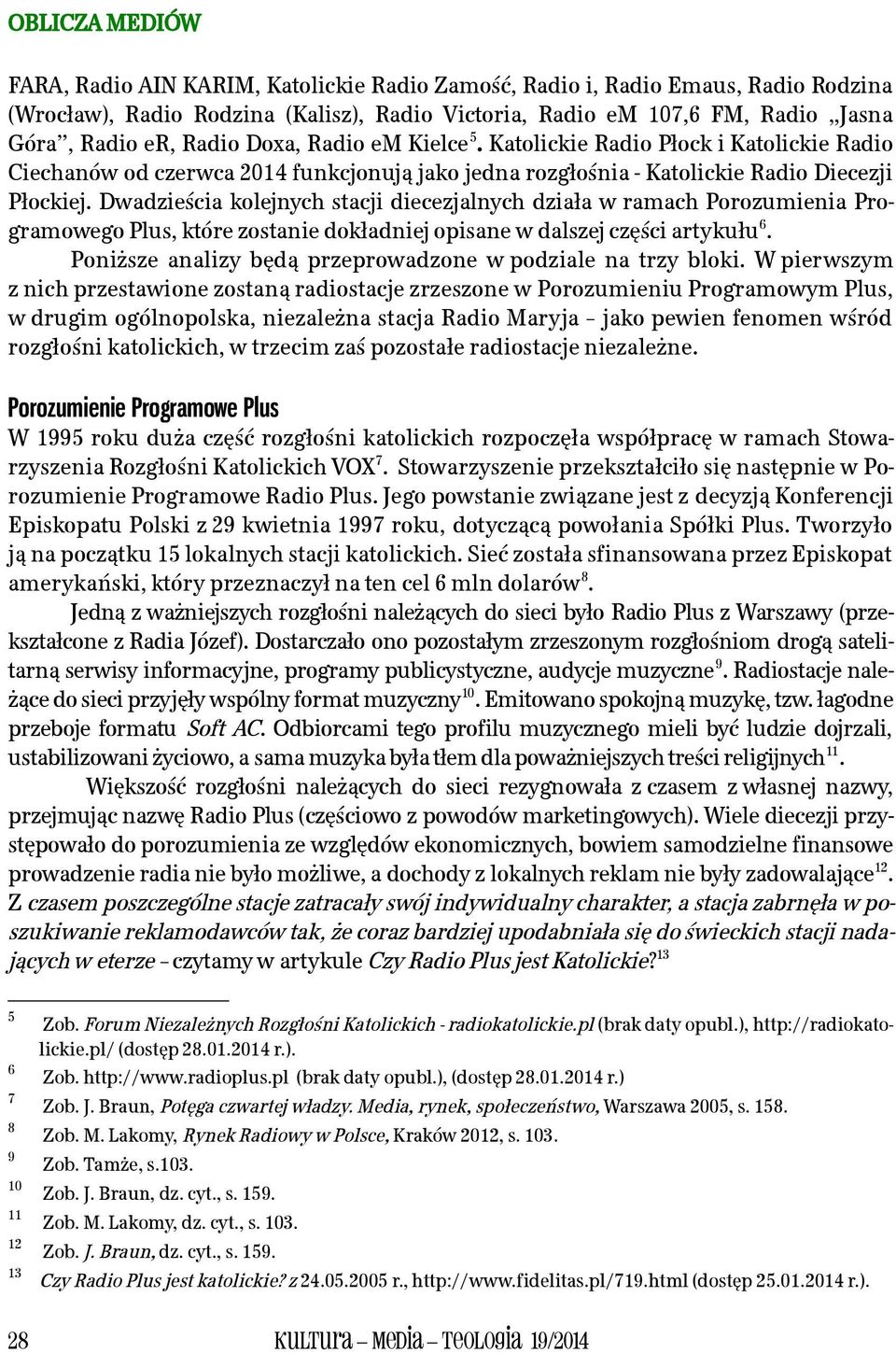 Dwadzieścia kolejnych stacji diecezjalnych działa w ramach Porozumienia Programowego Plus, które zostanie dokładniej opisane w dalszej części artykułu 6.