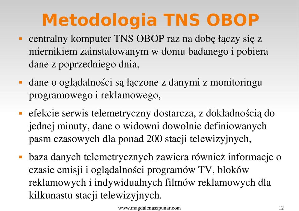 minuty, dane o widowni dowolnie definiowanych pasm czasowych dla ponad 200 stacji telewizyjnych, baza danych telemetrycznych zawiera również informacje o
