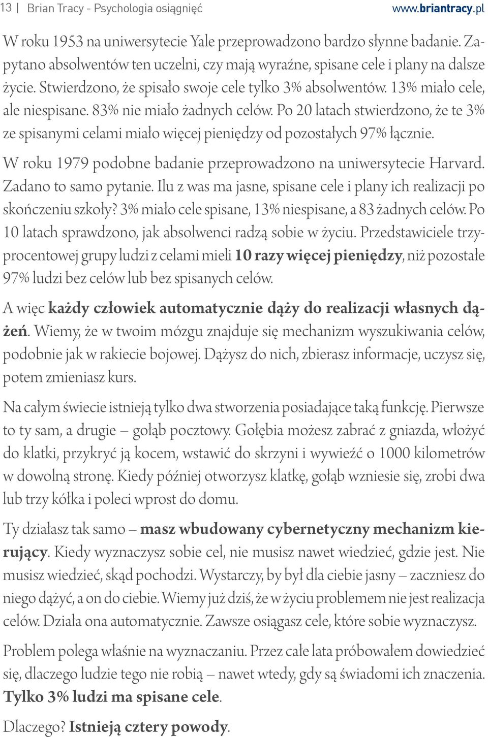 83% nie miało żadnych celów. Po 20 latach stwierdzono, że te 3% ze spisanymi celami miało więcej pieniędzy od pozostałych 97% łącznie.