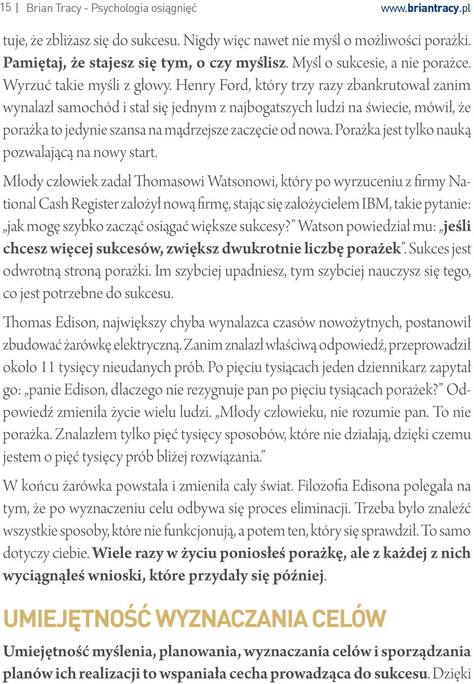 Henry Ford, który trzy razy zbankrutował zanim wynalazł samochód i stał się jednym z najbogatszych ludzi na świecie, mówił, że porażka to jedynie szansa na mądrzejsze zaczęcie od nowa.