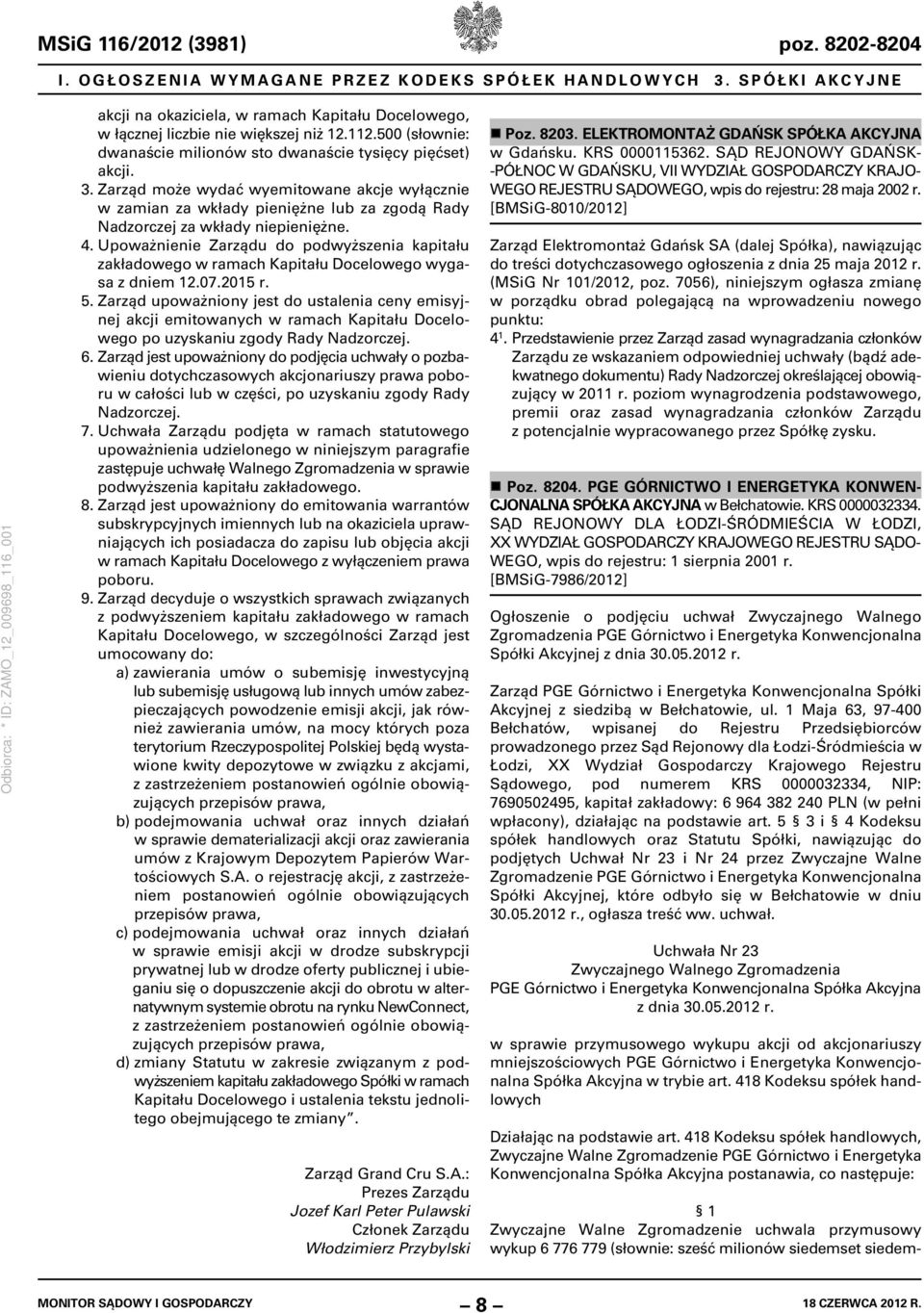 Zarząd może wydać wyemitowane akcje wyłącznie w zamian za wkłady pieniężne lub za zgodą Rady Nadzorczej za wkłady niepieniężne. 4.