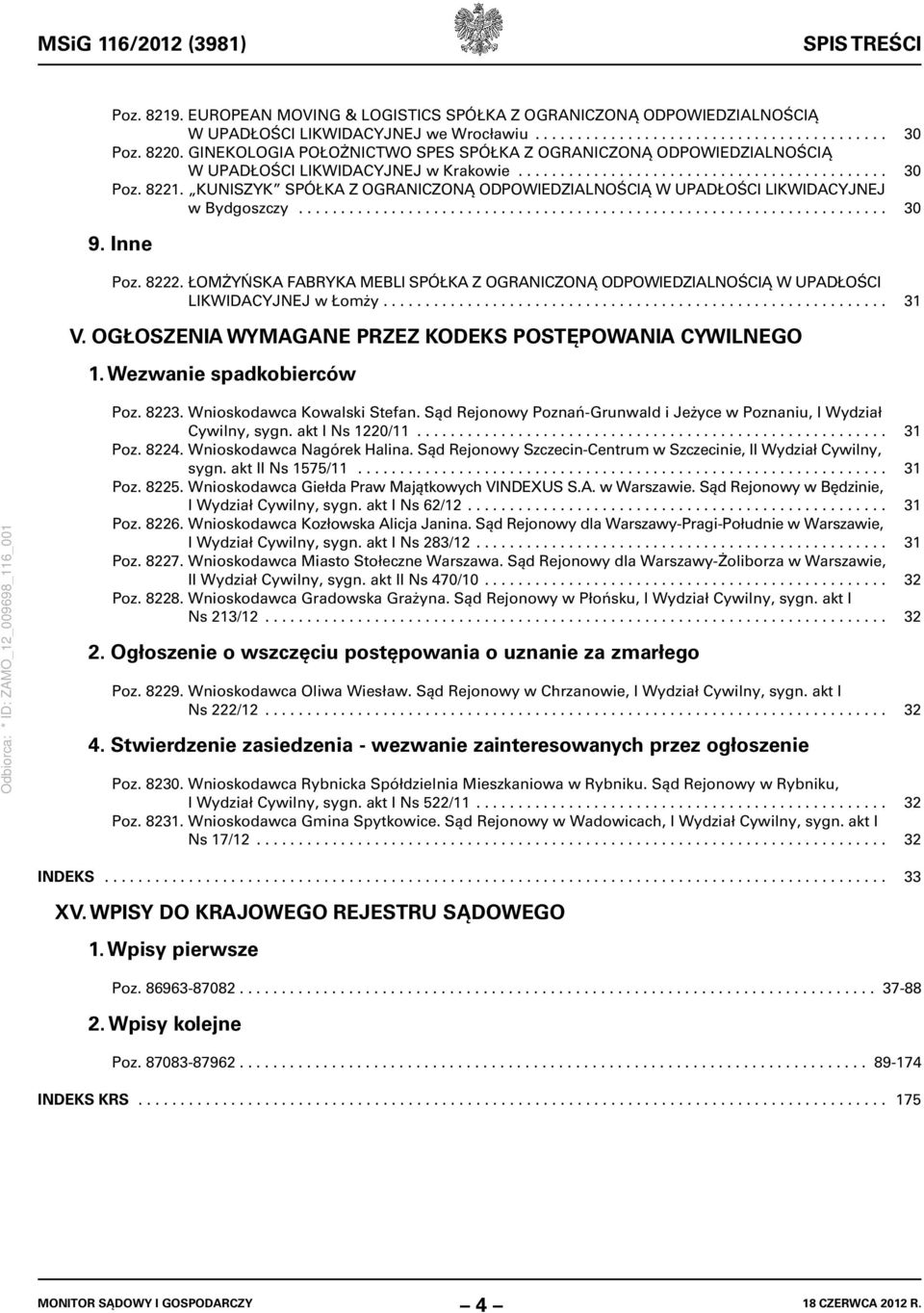 KUNISZYK SPÓŁKA Z OGRANICZONĄ ODPOWIEDZIALNOŚCIĄ W UPADŁOŚCI LIKWIDACYJNEJ w Bydgoszczy...................................................................... 30 9. Inne Poz. 8222.