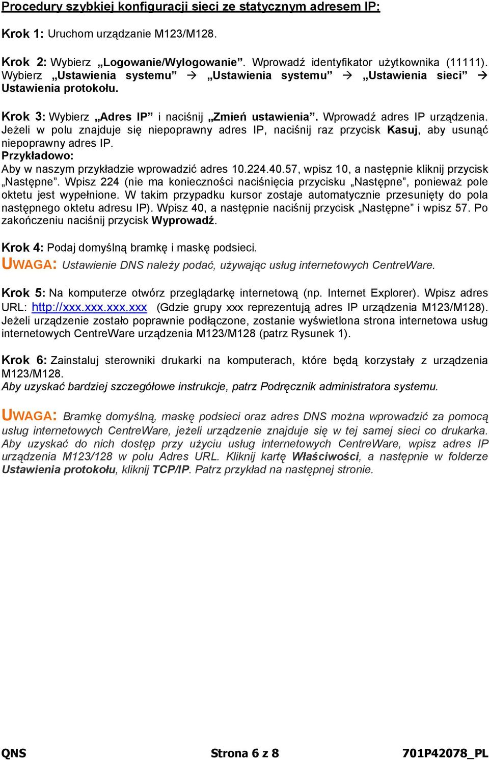 Jeżeli w polu znajduje się niepoprawny adres IP, naciśnij raz przycisk Kasuj, aby usunąć niepoprawny adres IP. Przykładowo: Aby w naszym przykładzie wprowadzić adres 10.224.40.