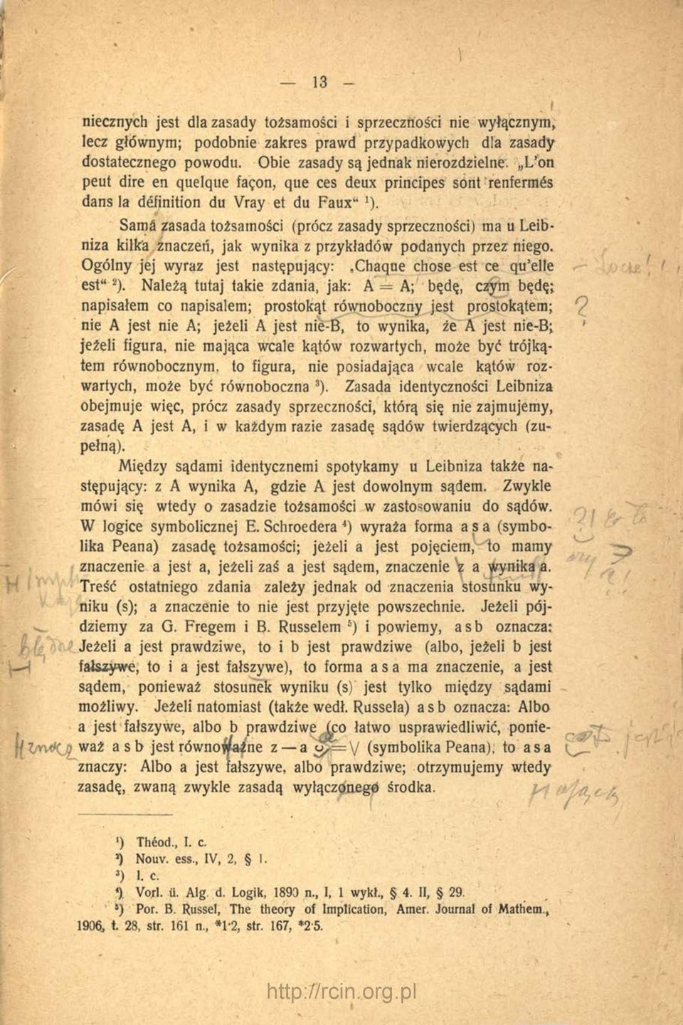 SamS zasada tożsamości (prócz zasady sprzeczności) ma u Leibniza kilka znaczeń, jak wynika z przykładów podanych przez niego. Ogólny jej wyraz jest następujący:,chaque chose est ce qu elle est 2).
