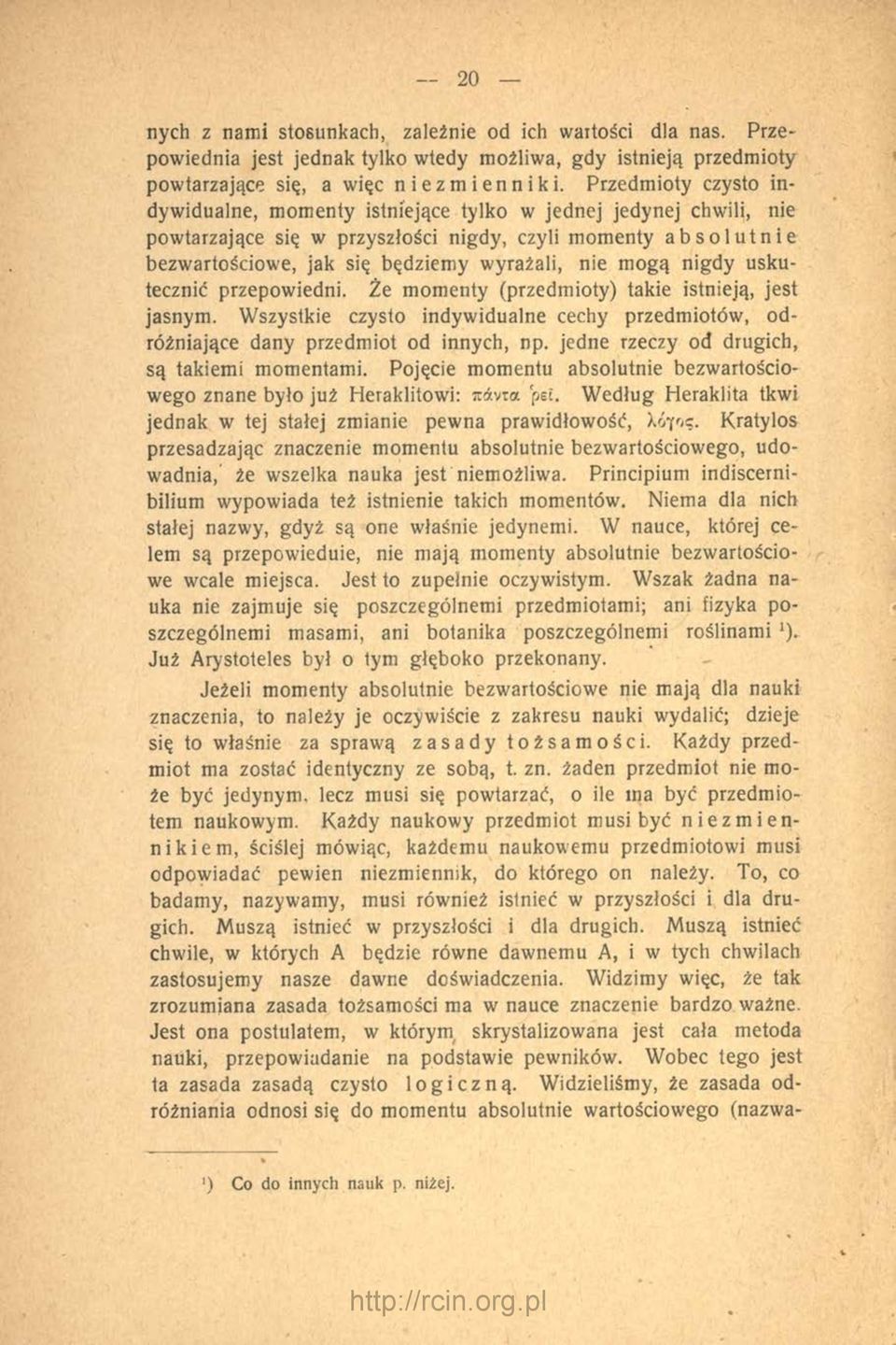 mogą nigdy uskutecznić przepowiedni. Że momenty (przedmioty) takie istnieją, jest jasnym. Wszystkie czysto indywidualne cechy przedmiotów, odróżniające dany przedmiot od innych, np.