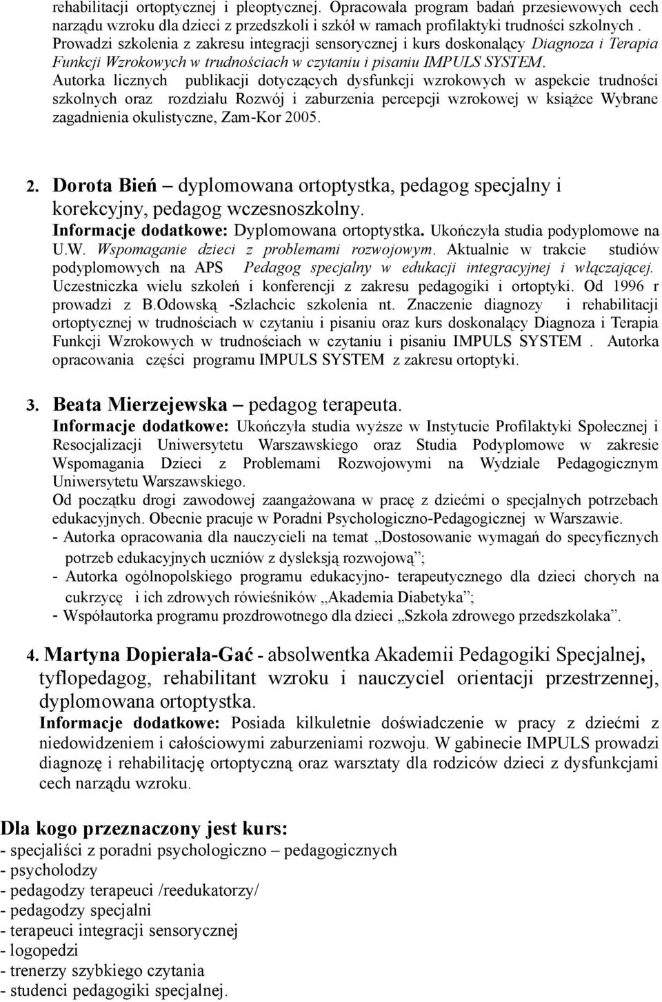 Autorka licznych publikacji dotyczących dysfunkcji wzrokowych w aspekcie trudności szkolnych oraz rozdziału Rozwój i zaburzenia percepcji wzrokowej w książce Wybrane zagadnienia okulistyczne, Zam-Kor