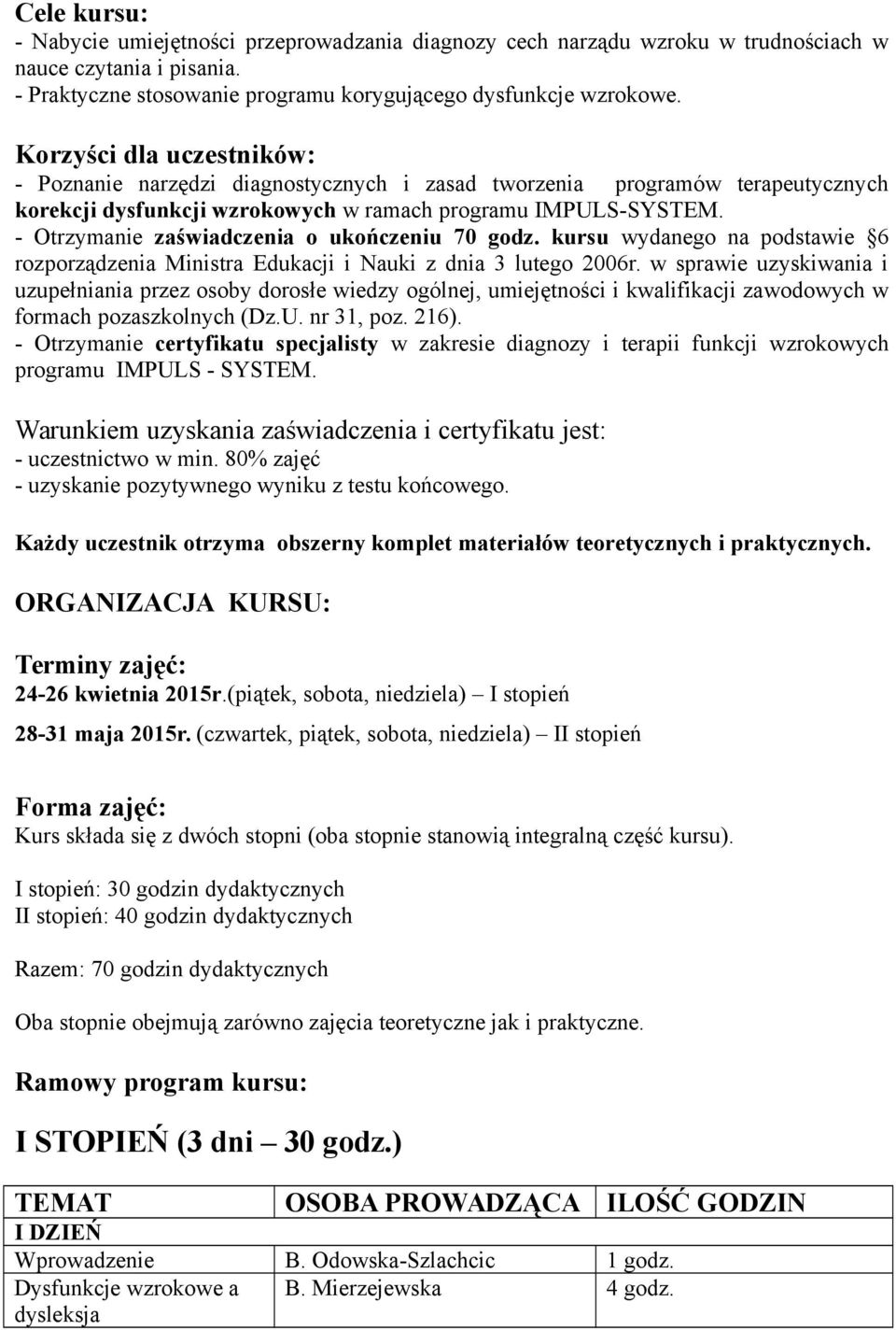 - Otrzymanie zaświadczenia o ukończeniu 70 godz. kursu wydanego na podstawie 6 rozporządzenia Ministra Edukacji i Nauki z dnia 3 lutego 2006r.