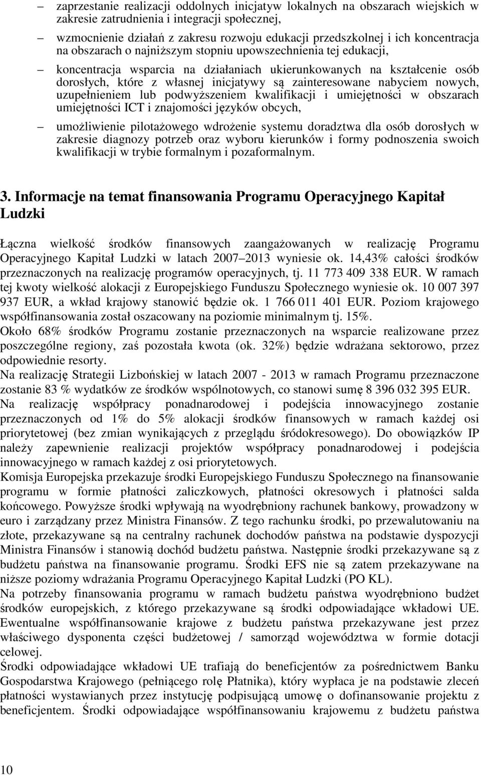 zainteresowane nabyciem nowych, uzupełnieniem lub podwyższeniem kwalifikacji i umiejętności w obszarach umiejętności ICT i znajomości języków obcych, umożliwienie pilotażowego wdrożenie systemu