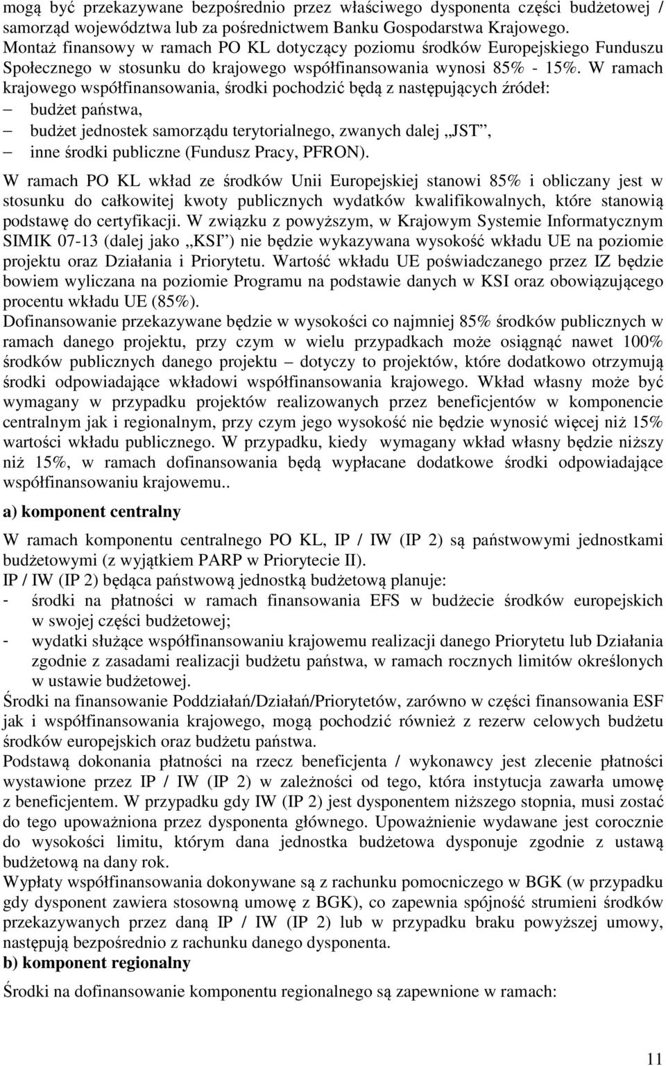 W ramach krajowego współfinansowania, środki pochodzić będą z następujących źródeł: budżet państwa, budżet jednostek samorządu terytorialnego, zwanych dalej JST, inne środki publiczne (Fundusz Pracy,