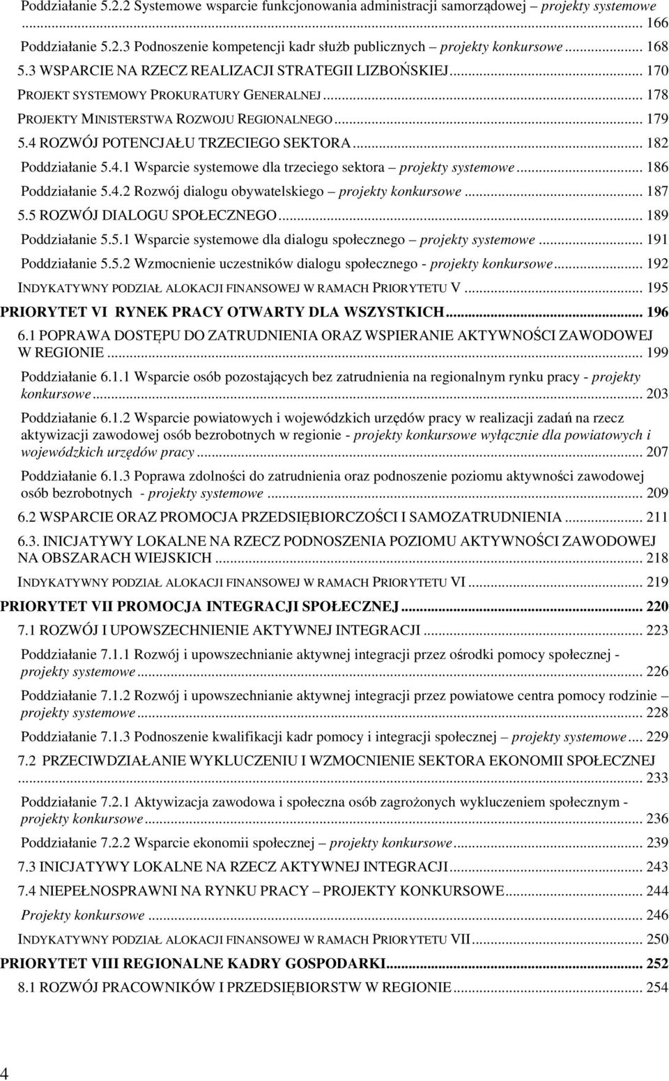 .. 182 Poddziałanie 5.4.1 Wsparcie systemowe dla trzeciego sektora projekty systemowe... 186 Poddziałanie 5.4.2 Rozwój dialogu obywatelskiego projekty konkursowe... 187 5.5 ROZWÓJ DIALOGU SPOŁECZNEGO.