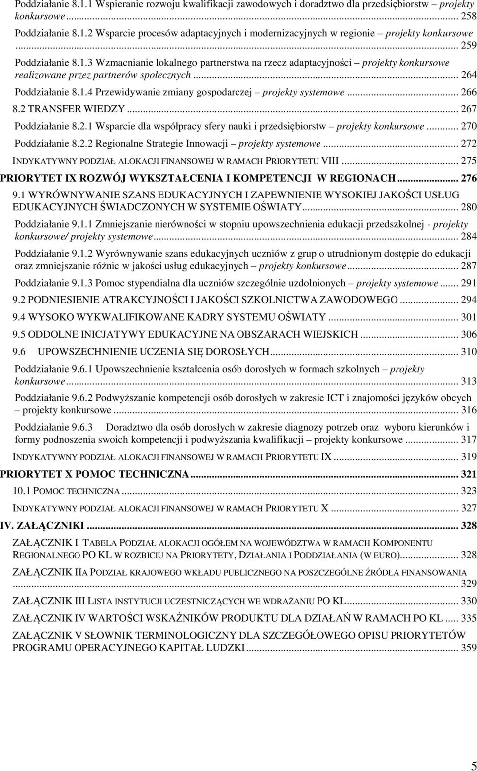 .. 266 8.2 TRANSFER WIEDZY... 267 Poddziałanie 8.2.1 Wsparcie dla współpracy sfery nauki i przedsiębiorstw projekty konkursowe... 270 Poddziałanie 8.2.2 Regionalne Strategie Innowacji projekty systemowe.