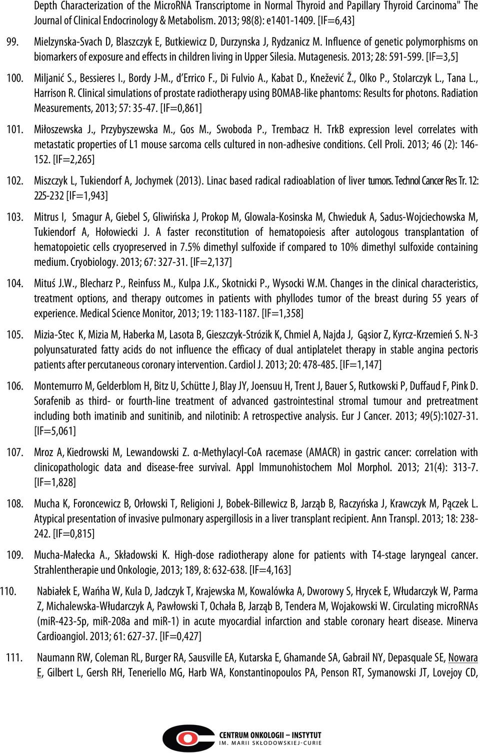 2013; 28: 591-599. [IF=3,5] 100. Miljanić S., Bessieres I., Bordy J-M., d Errico F., Di Fulvio A., Kabat D., Knežević Ž., Olko P., Stolarczyk L., Tana L., Harrison R.