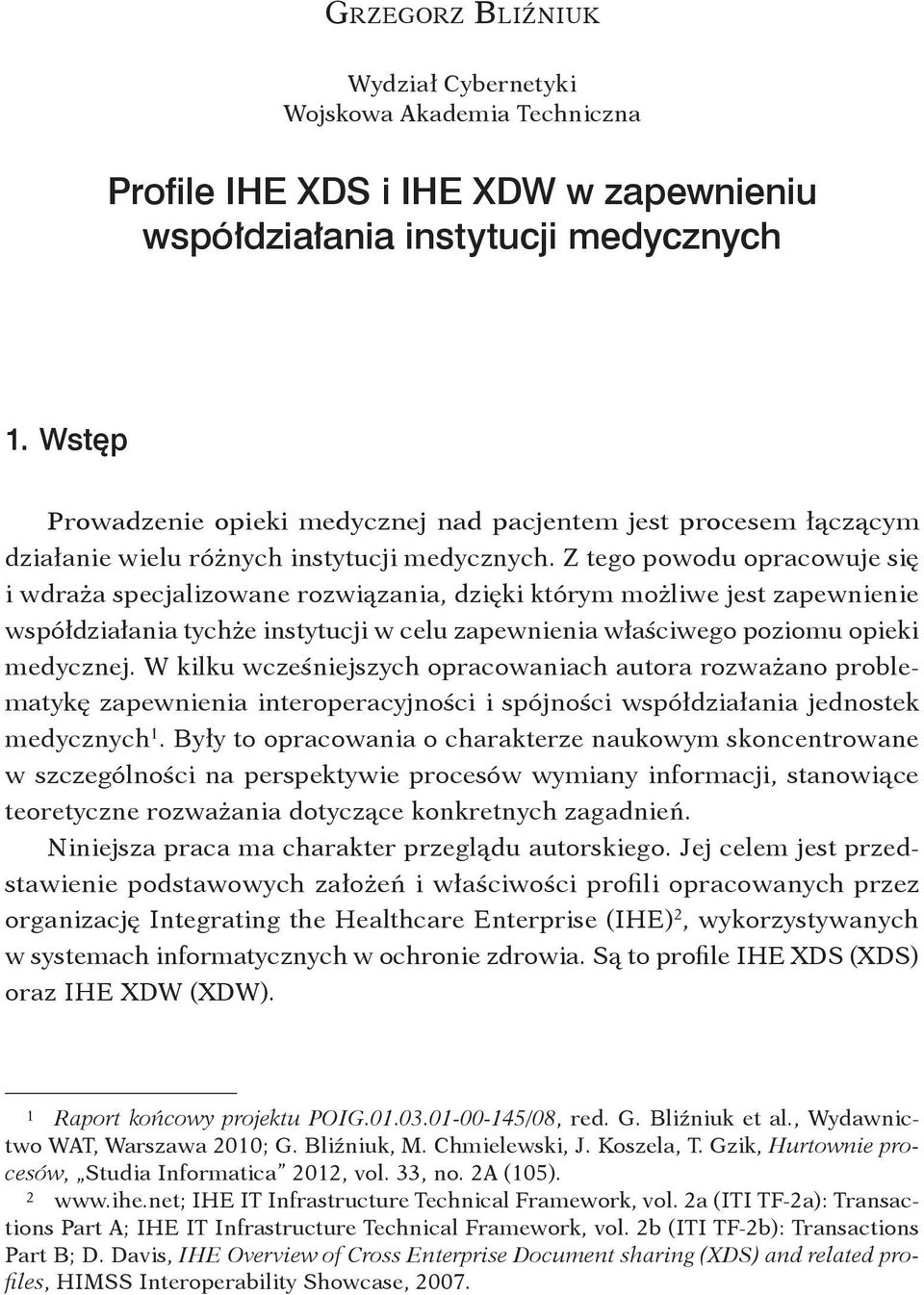 Z tego powodu opracowuje się i wdraża specjalizowane rozwiązania, dzięki którym możliwe jest zapewnienie współdziałania tychże instytucji w celu zapewnienia właściwego poziomu opieki medycznej.