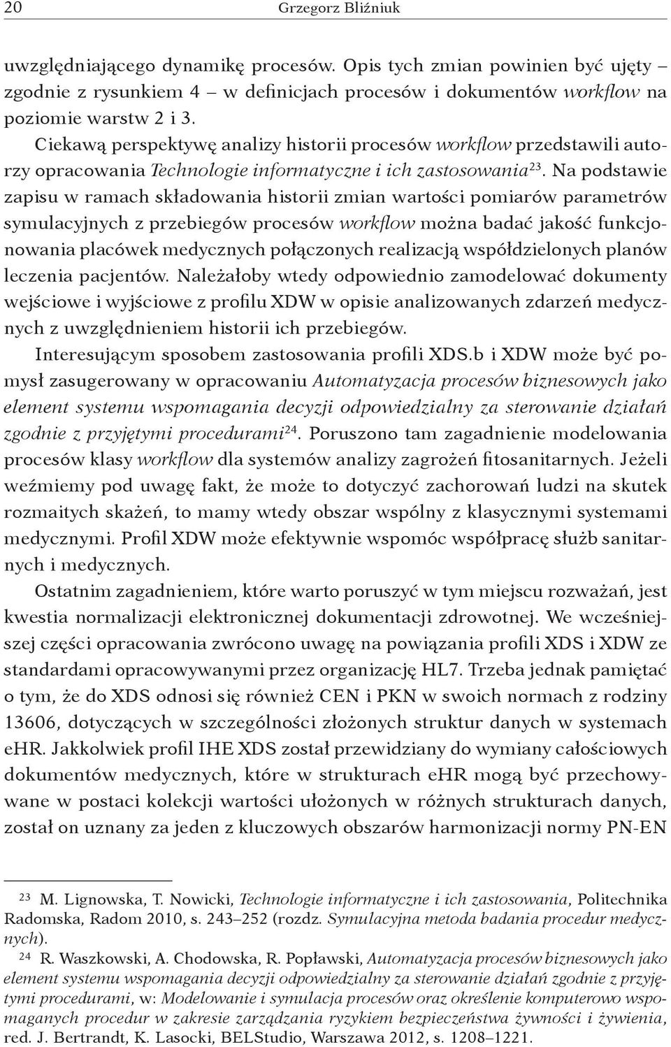 Na podstawie zapisu w ramach składowania historii zmian wartości pomiarów parametrów symulacyjnych z przebiegów procesów workflow można badać jakość funkcjonowania placówek medycznych połączonych