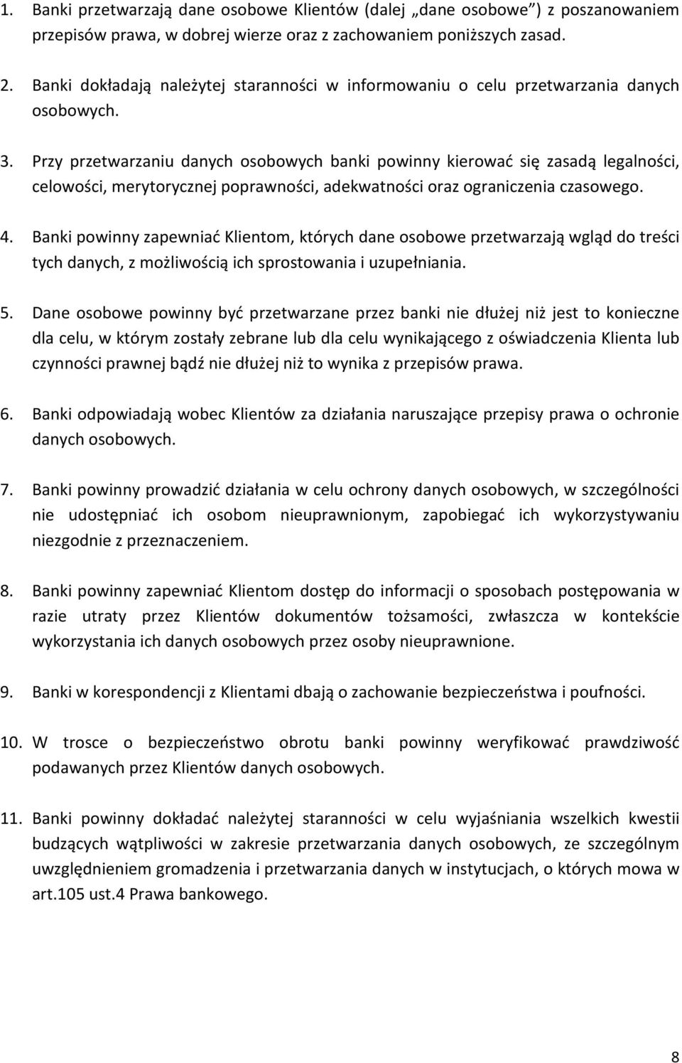 Przy przetwarzaniu danych osobowych banki powinny kierować się zasadą legalności, celowości, merytorycznej poprawności, adekwatności oraz ograniczenia czasowego. 4.