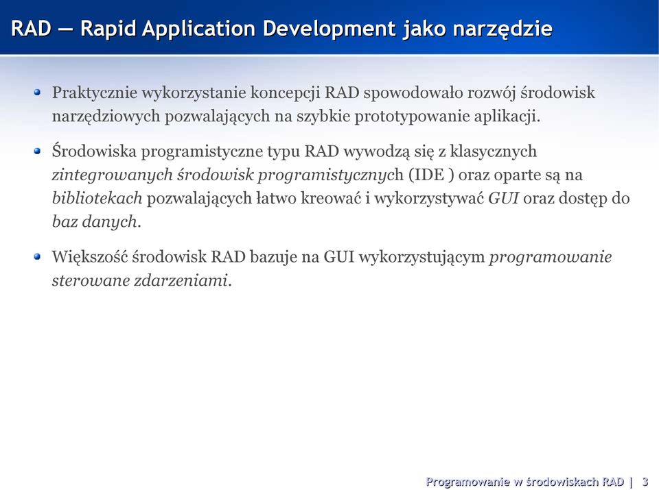 Środowiska programistyczne typu RAD wywodzą się z klasycznych zintegrowanych środowisk programistycznych (IDE ) oraz oparte są na