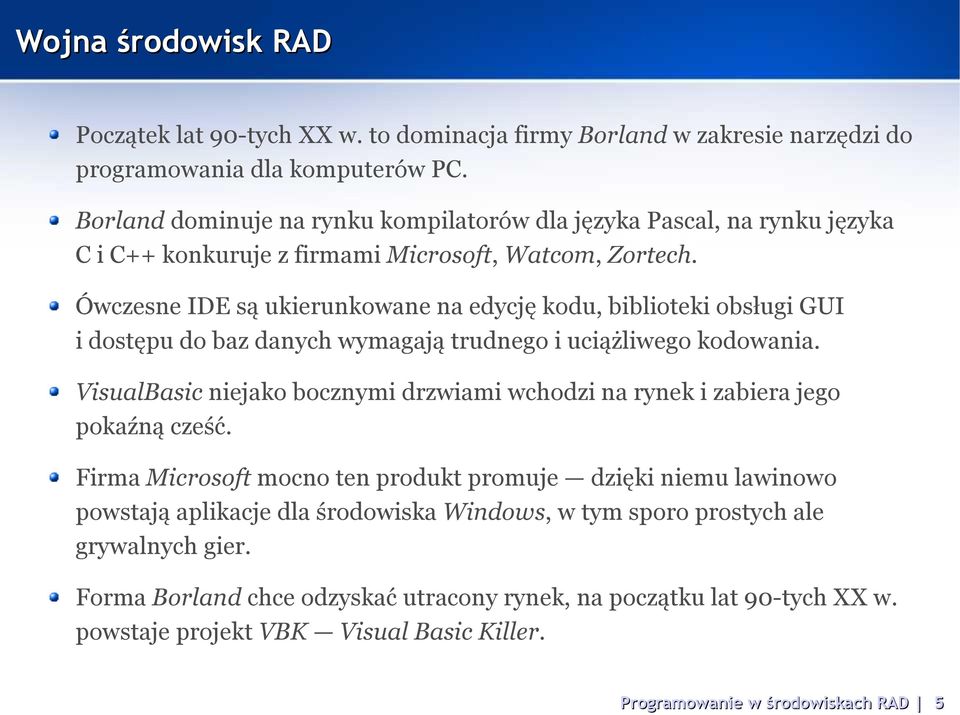 Ówczesne IDE są ukierunkowane na edycję kodu, biblioteki obsługi GUI i dostępu do baz danych wymagają trudnego i uciążliwego kodowania.