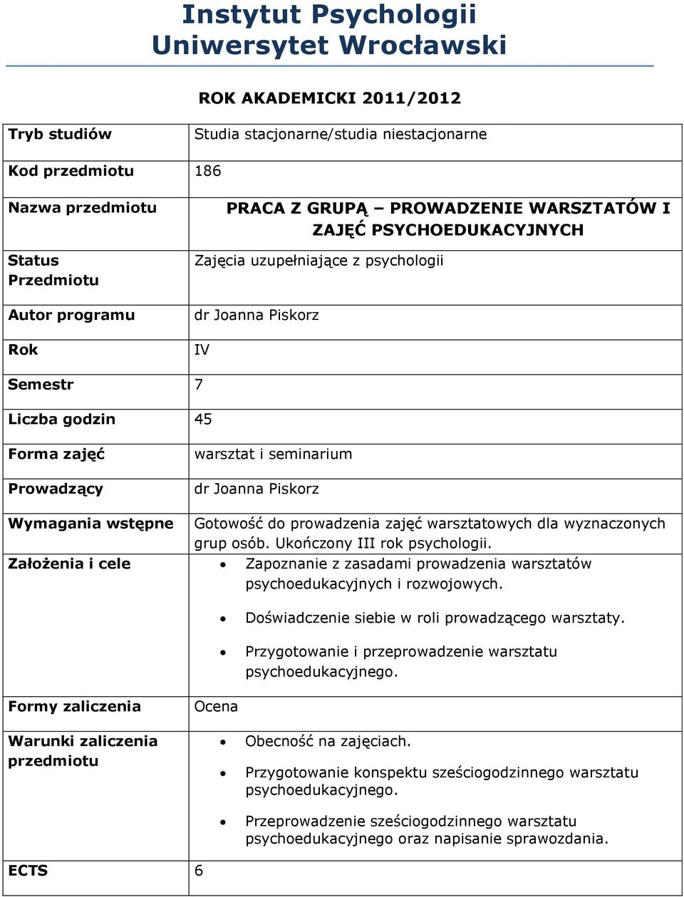 wstępne Gotowość do prowadzenia zajęć warsztatowych dla wyznaczonych grup osób. Ukończony III rok psychologii.